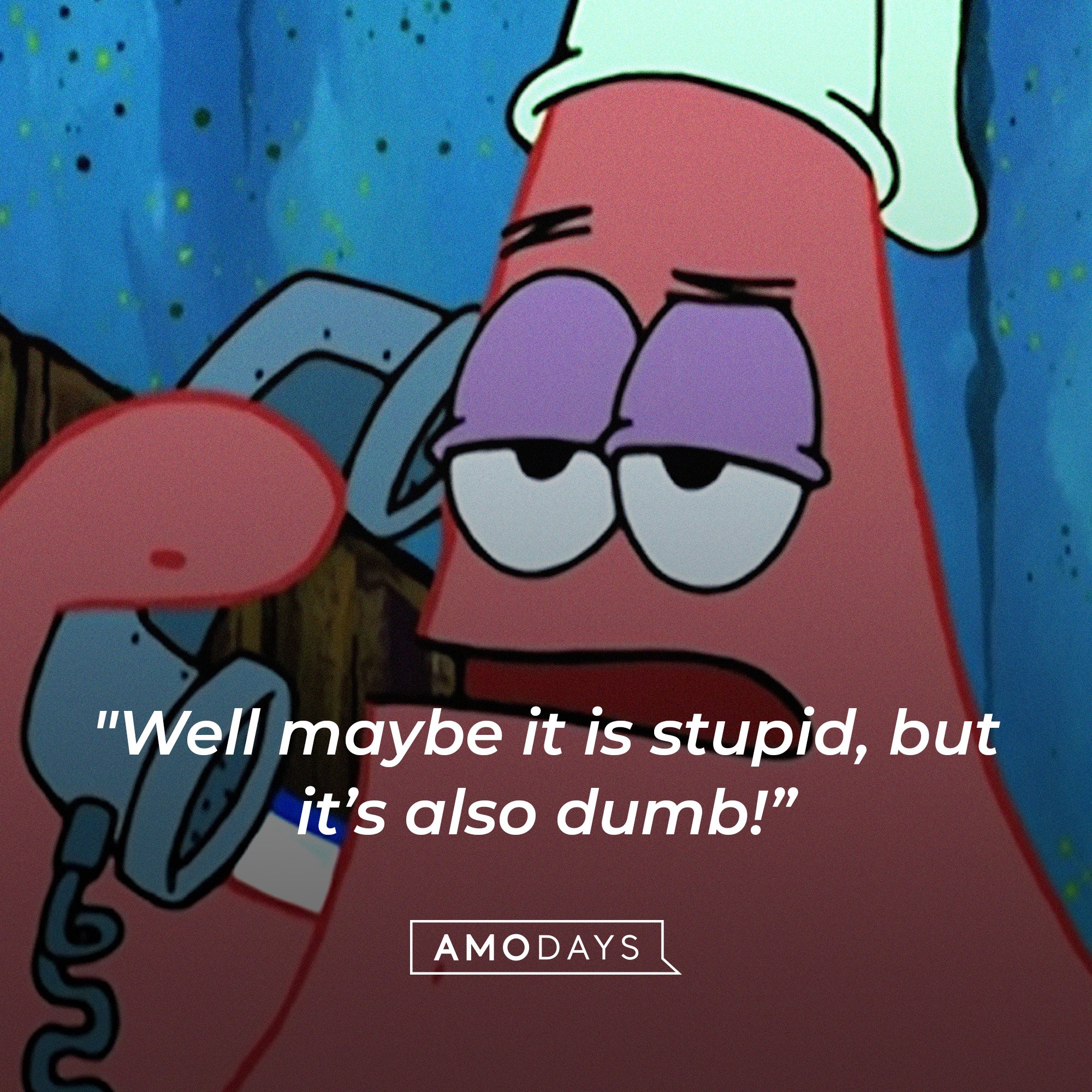 Patrick Star’s quote: "Well maybe it is stupid, but it’s also dumb!” | Image: AmoDays