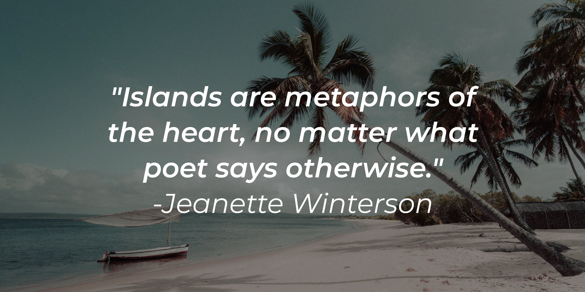 Source: Unsplash | A picturesque island with the quote, "Islands are metaphors of the heart, no matter what poet says otherwise," by Jeanette Winterson