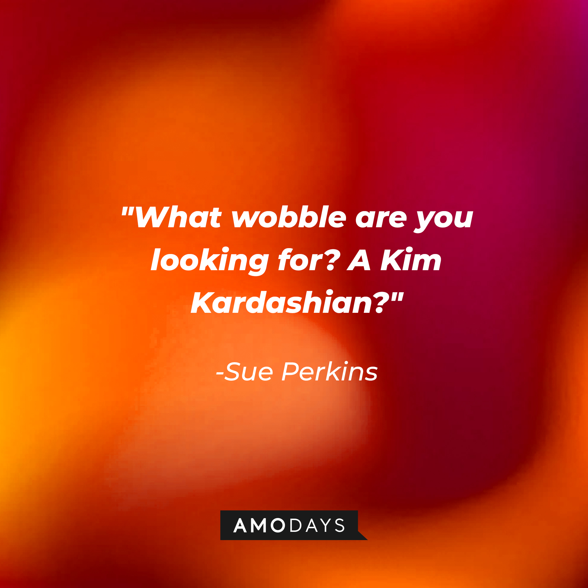 Sue Perkins' quote: "What wobble are you looking for? A Kim Kardashian?" | Image: AmoDays
