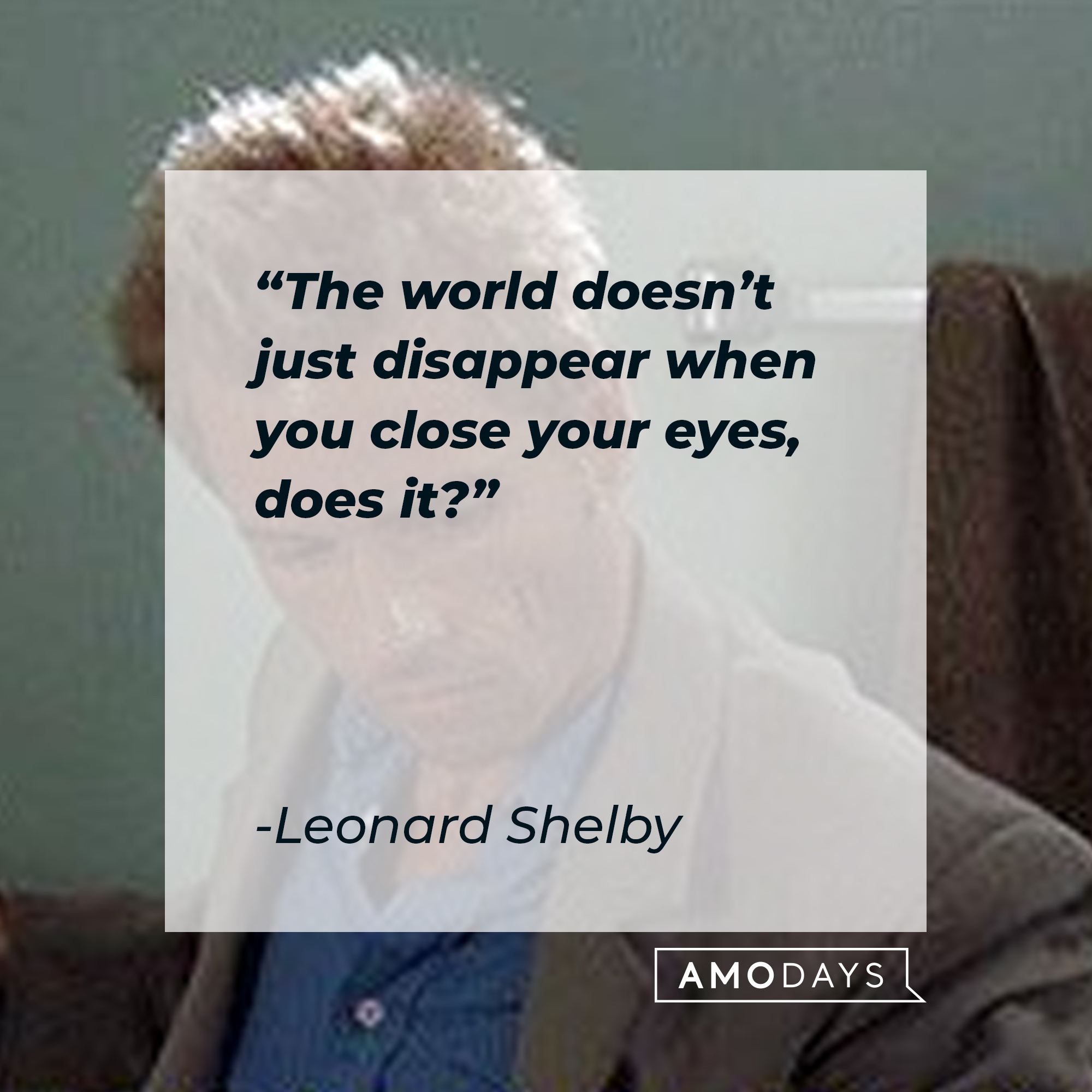 Leonard Shelby's quote: "The world doesn't just disappear when you close your eyes, does it?" | Source: facebook.com/MementoOfficial