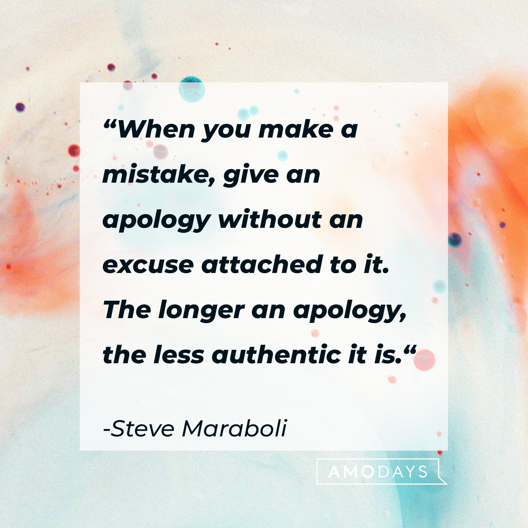 Steve Maraboli's quote: “When you make a mistake, give an apology without an excuse attached to it. The longer an apology, the less authentic it is.“ | Image: AmoDays