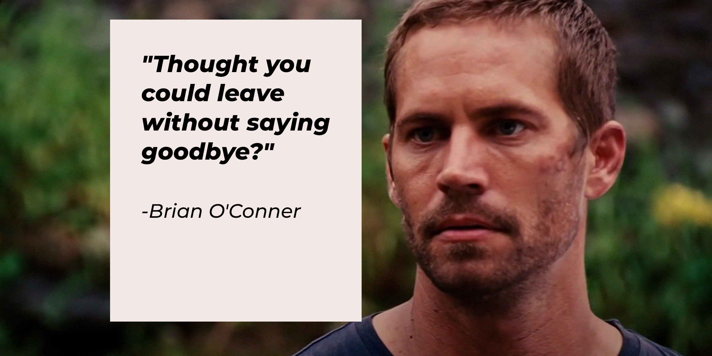 Brian O'Conner, with his quote: "Thought you could leave without saying goodbye?" | Source: facebook.com/TheFastSaga