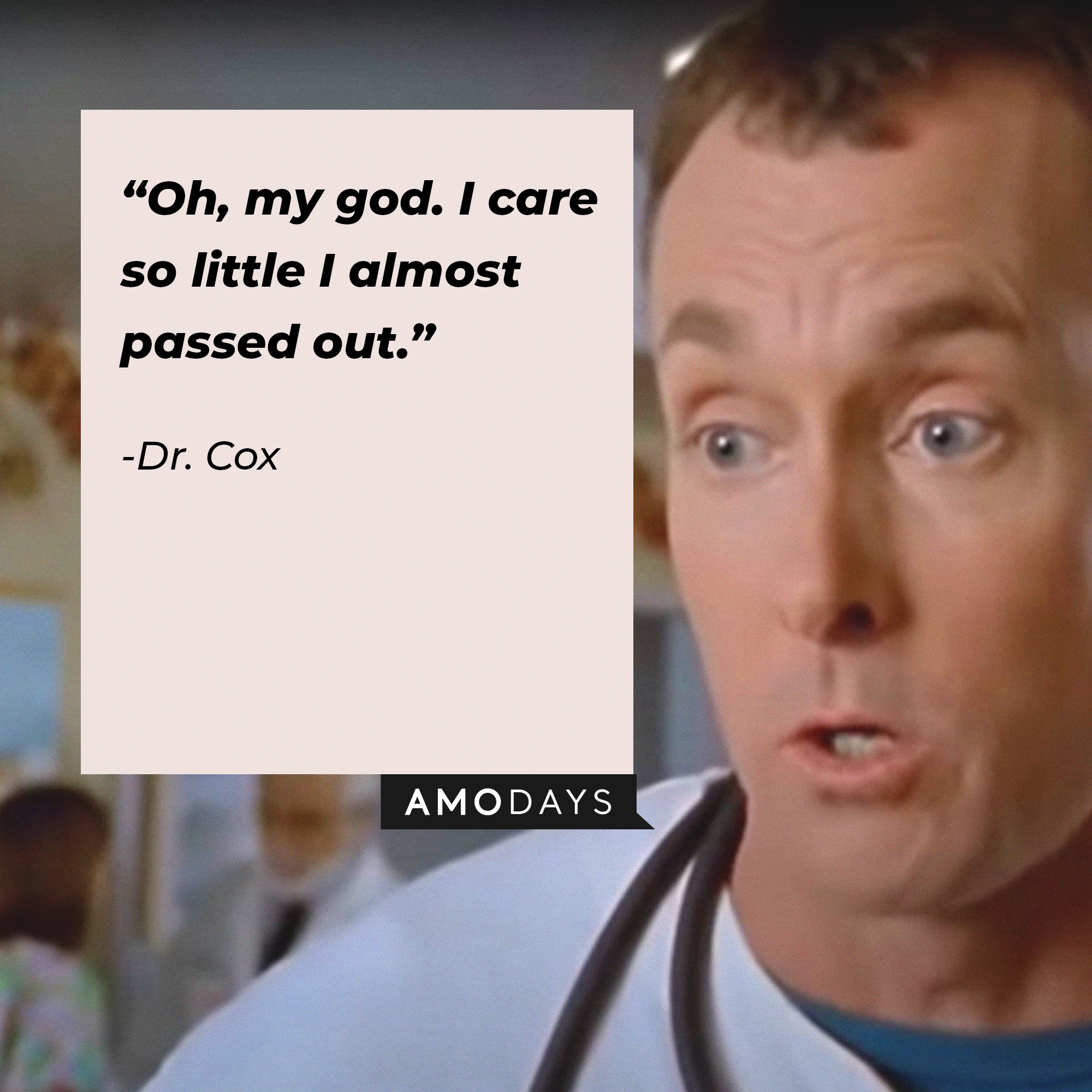 Dr. Cox, with his quote: “Oh, my god. I care so little I almost passed out.” | Source: facebook.com/scrubs