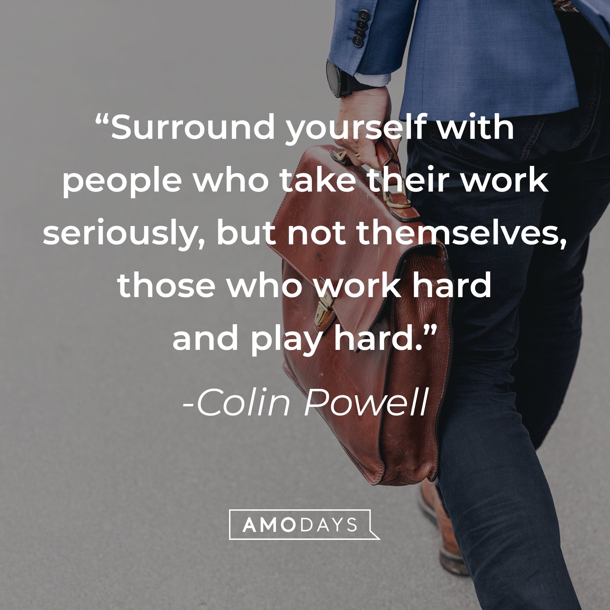 Colin Powell's quote: "Surround yourself with people who take their work seriously, but not themselves, those who work hard and play hard." | Image: AmoDays