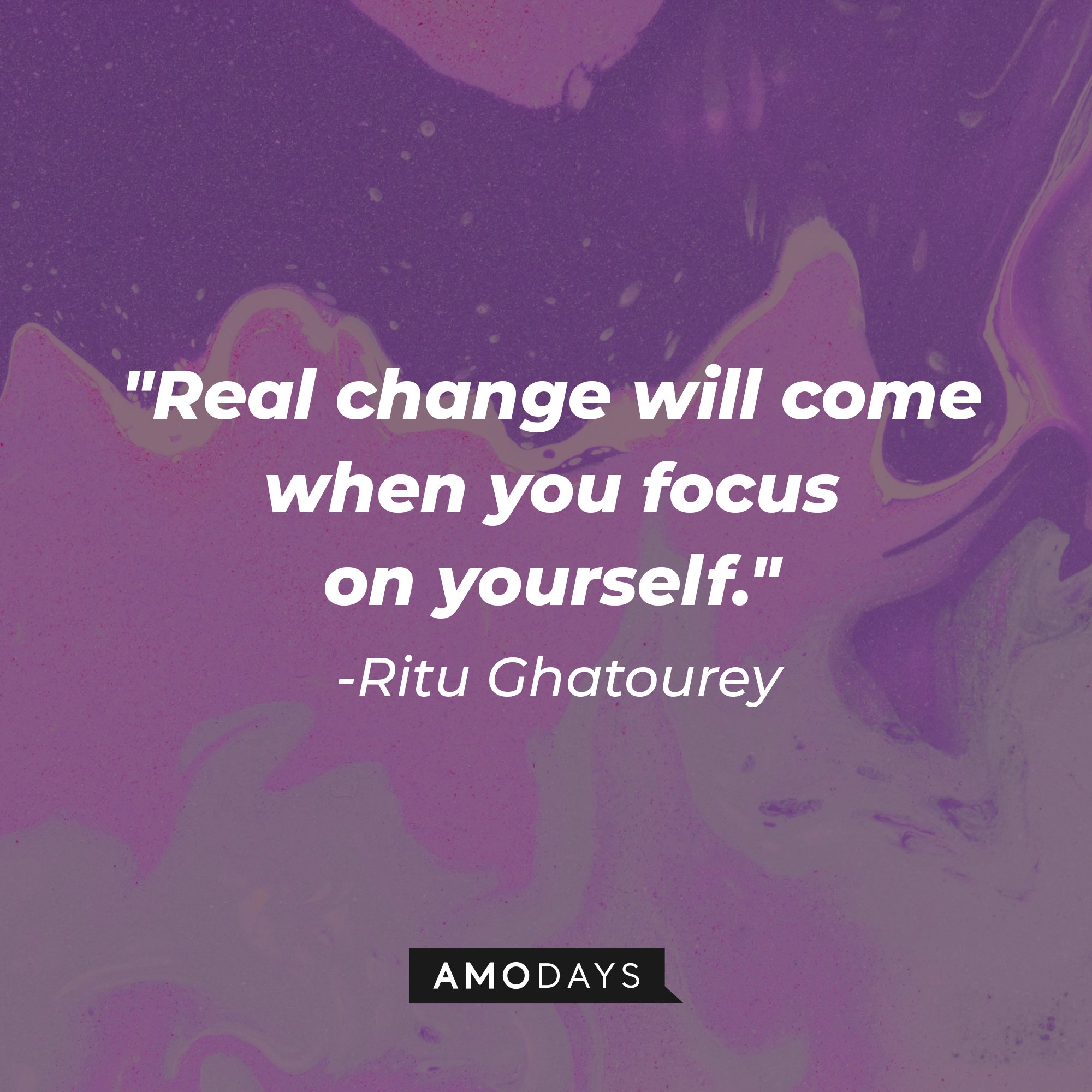 Ritu Ghatourey’s quote: "Real change will come when you focus on yourself." | Image: AmoDays