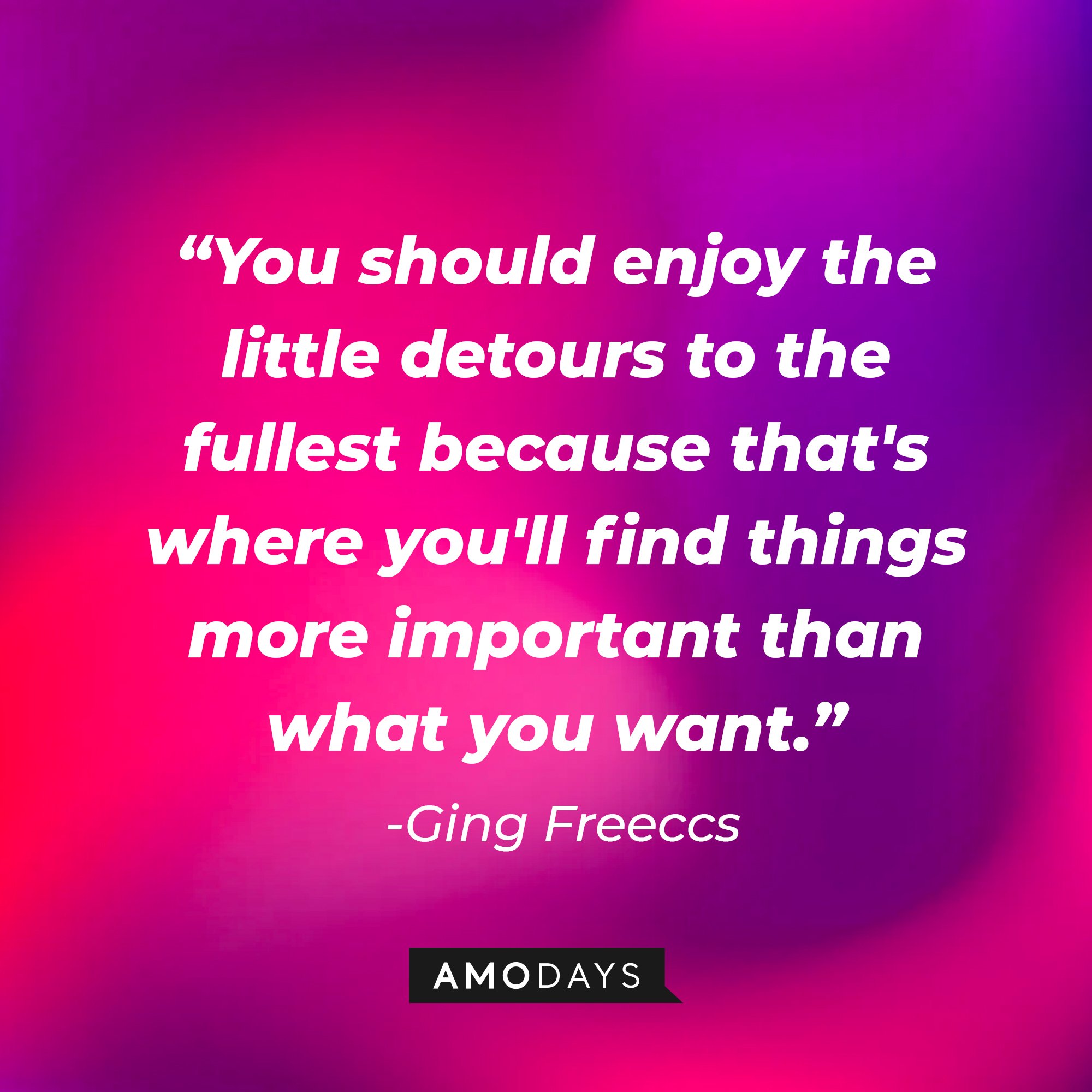 Ging Freeccs’ quote: "You should enjoy the little detours to the fullest because that's where you'll find things more important than what you want."  | Image: AmoDays