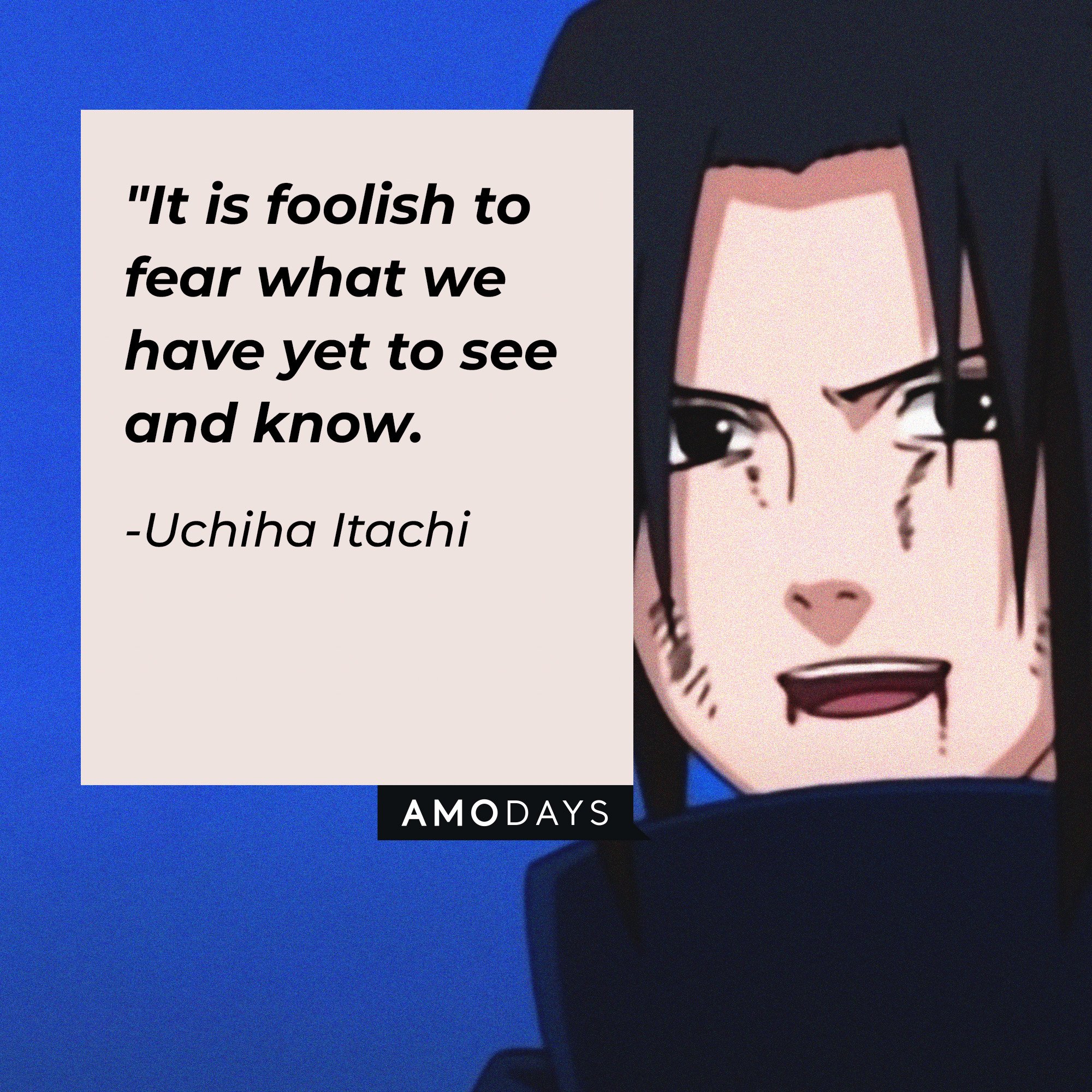 Uchiha Itachi 's quote: "It is foolish to fear what we have yet to see and know. | Image: AmoDays