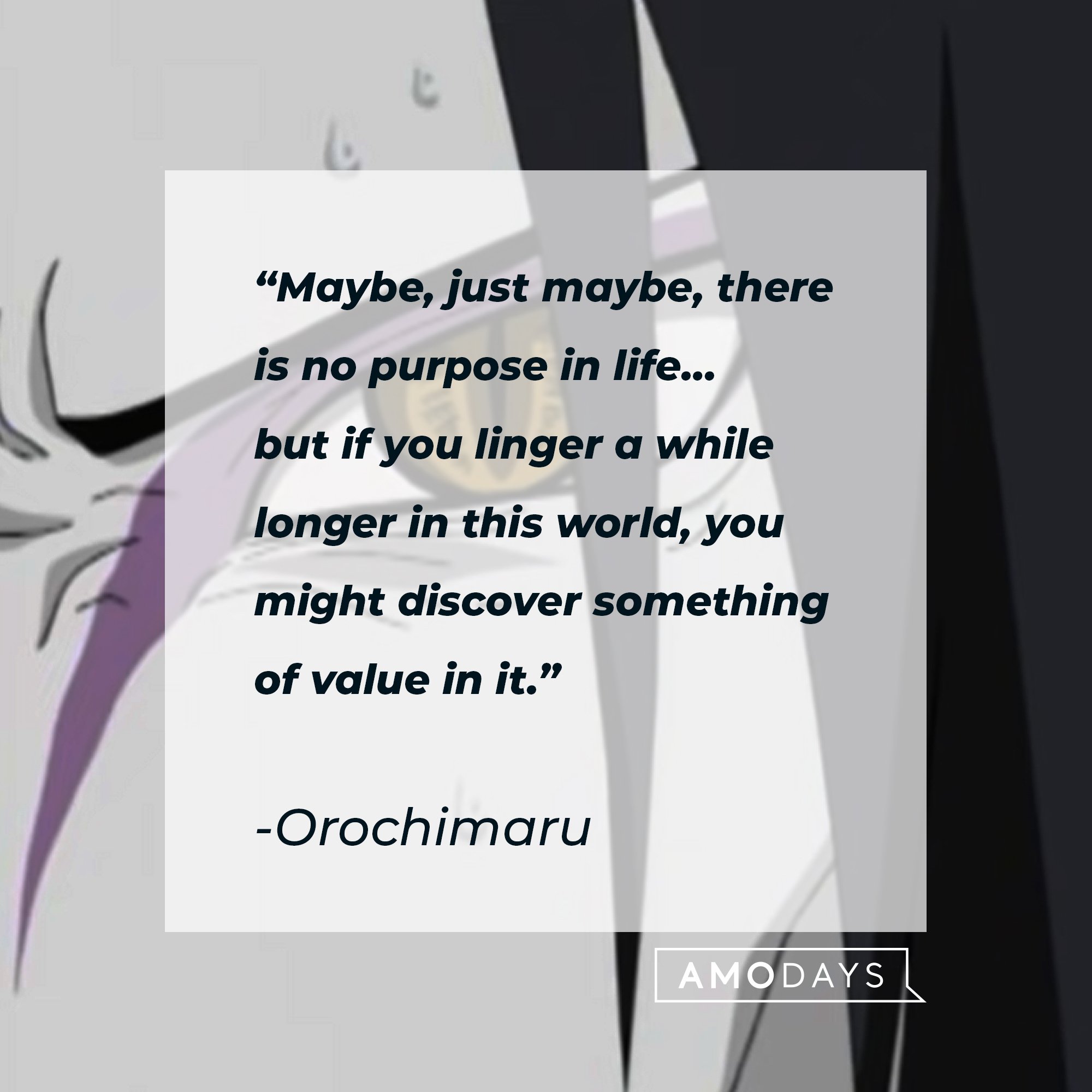Orochimaru's quote: “Maybe, just maybe, there is no purpose in life… but if you linger a while longer in this world, you might discover something of value in it.” | Image: AmoDays