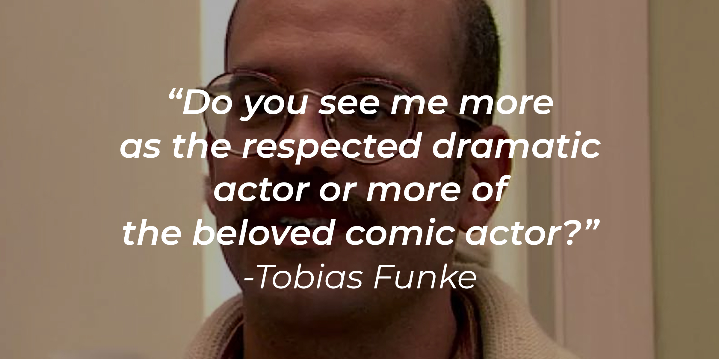A photo of Tobias Funke with his quote: "Do you see me more as the respected dramatic actor or more of the beloved comic actor?" | Source: Facebook.com/ArrestedDevelopment