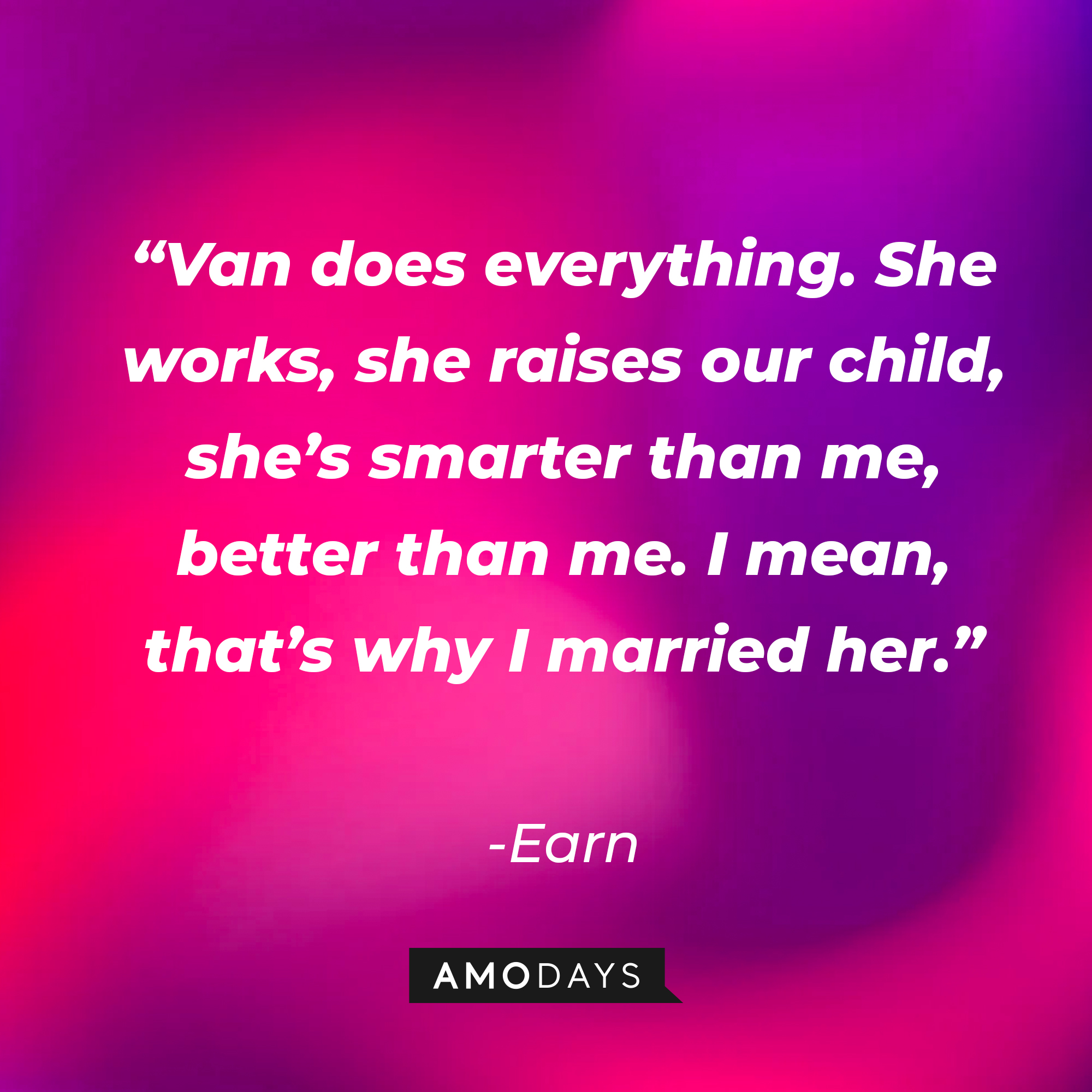 Earn’s quote: “Van does everything. She works, she raises our child, she’s smarter than me, better than me. I mean, that’s why I married her.” | Source: AmoDays