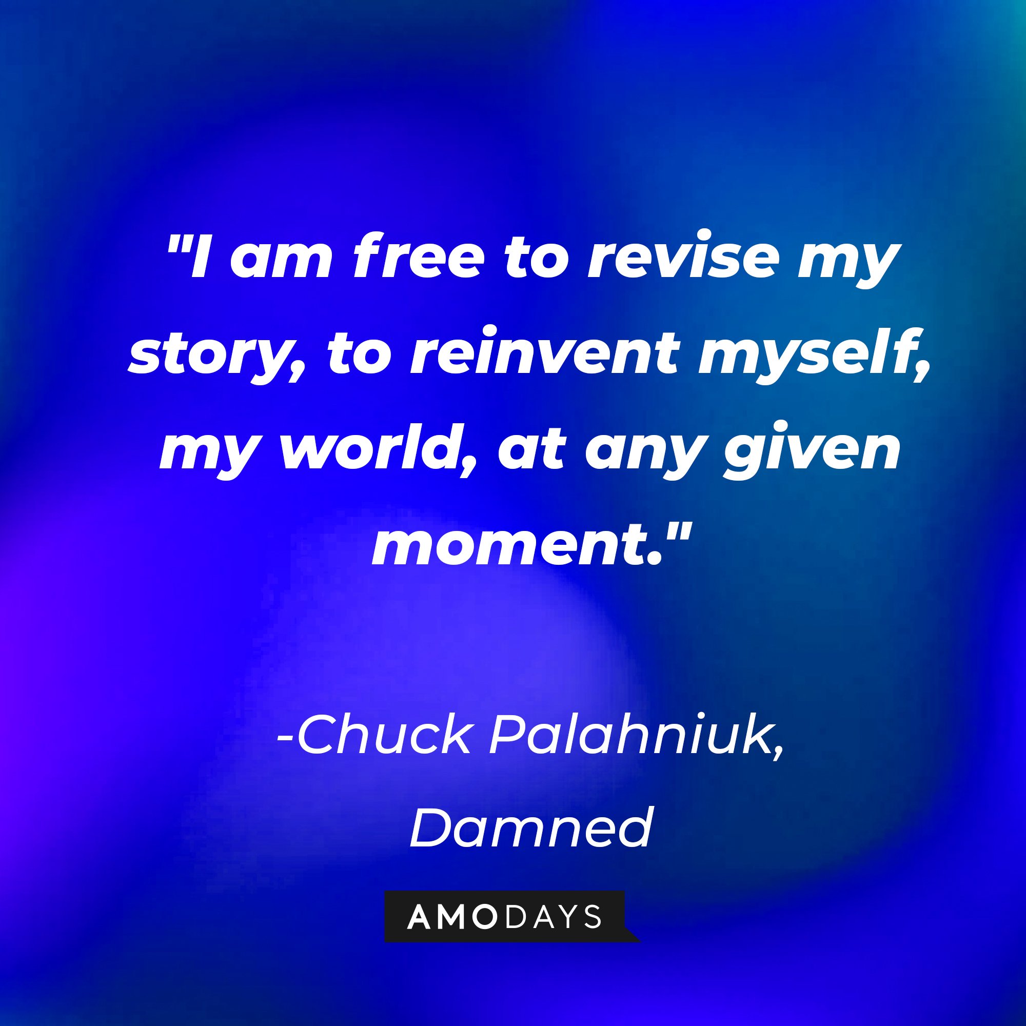 Chuck Palahniuk's quote: "I am free to revise my story, to reinvent myself, my world, at any given moment." | Image: Amodays