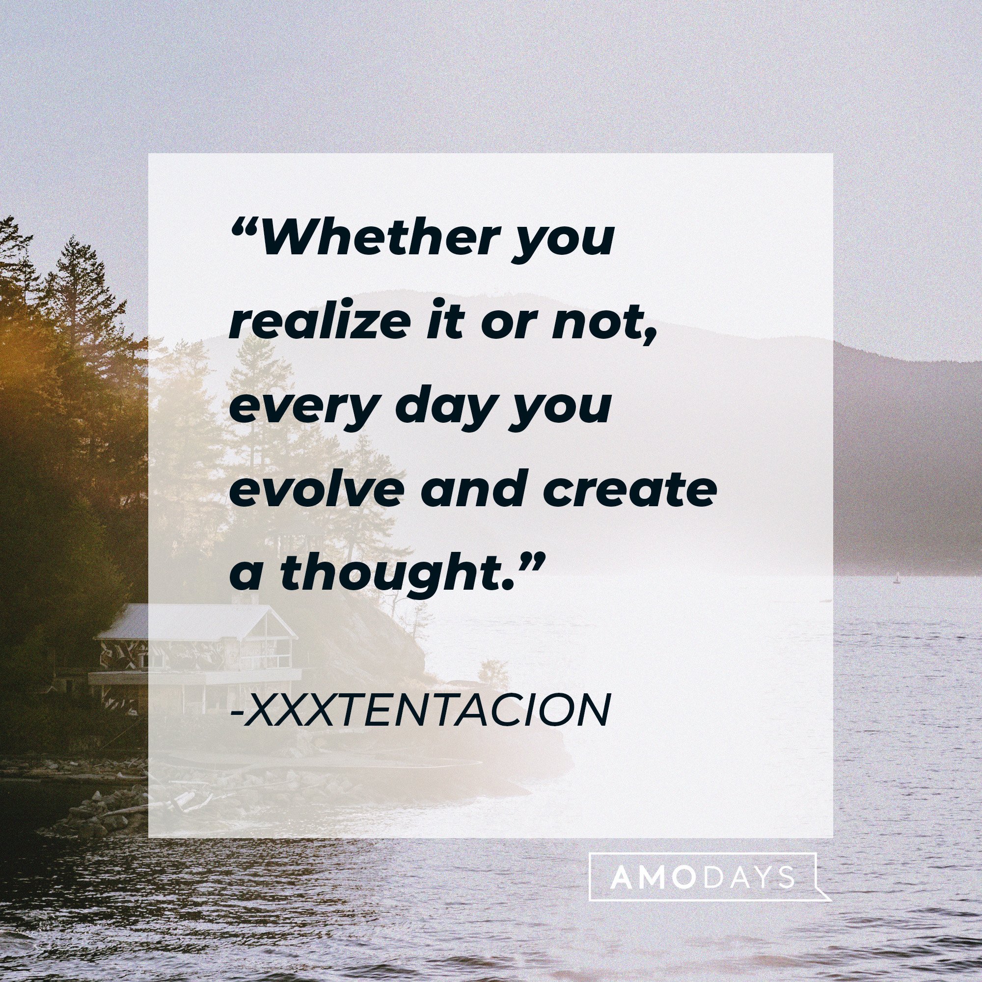 Xxxtentacion’s quote: “Whether you realize it or not, every day you evolve and create a thought.” | Image: AmoDays