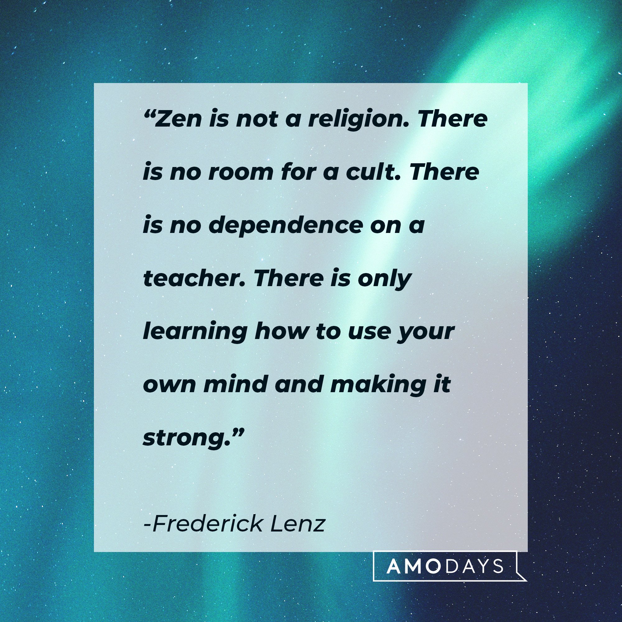 Frederick Lenz's quote: “Zen is not a religion. There is no room for a cult. There is no dependence on a teacher. There is only learning how to use your own mind and making it strong.” | Image: AmoDays