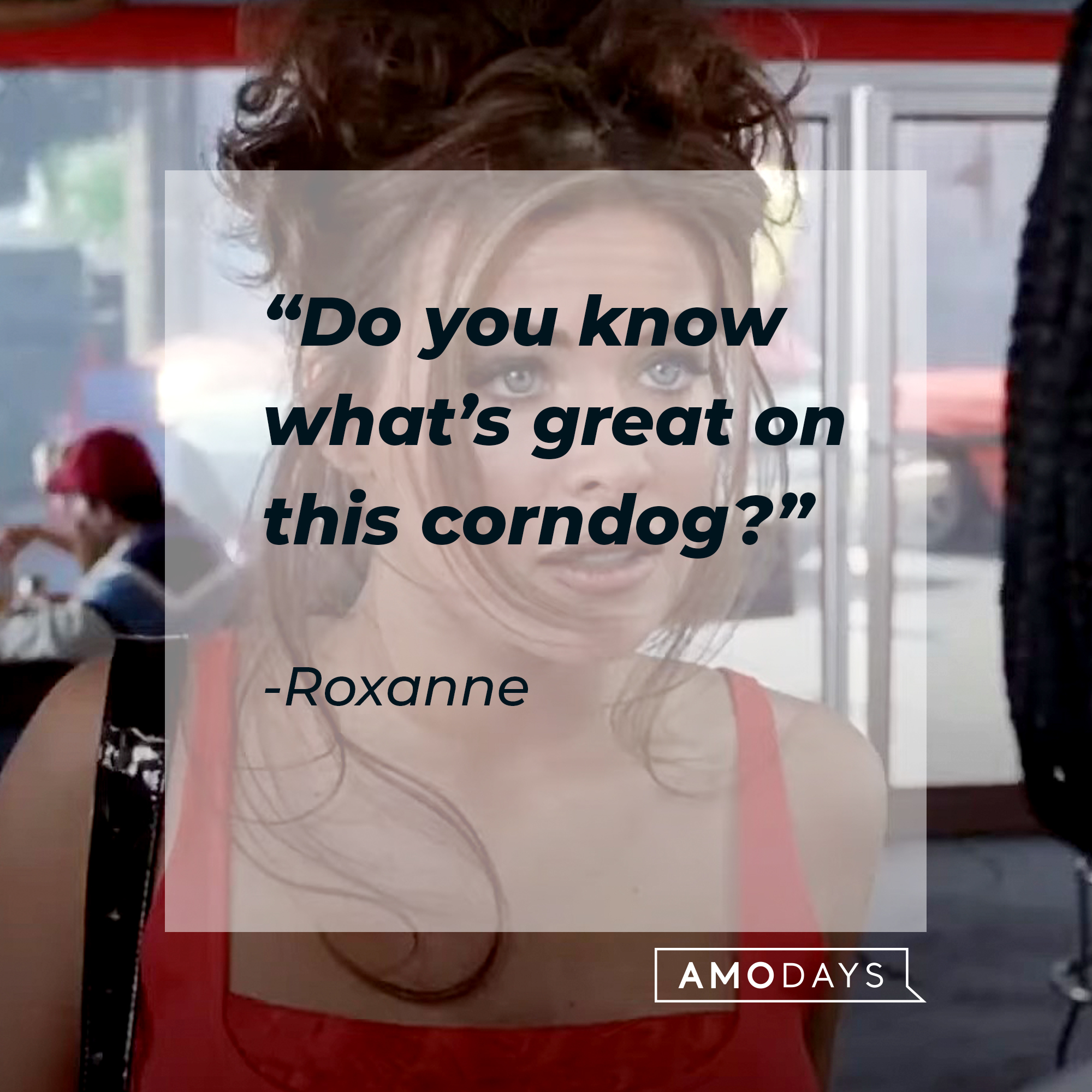 An image of Roxanne with her quote: “Do you know what’s great on this corndog?” | Source: AmoDays
