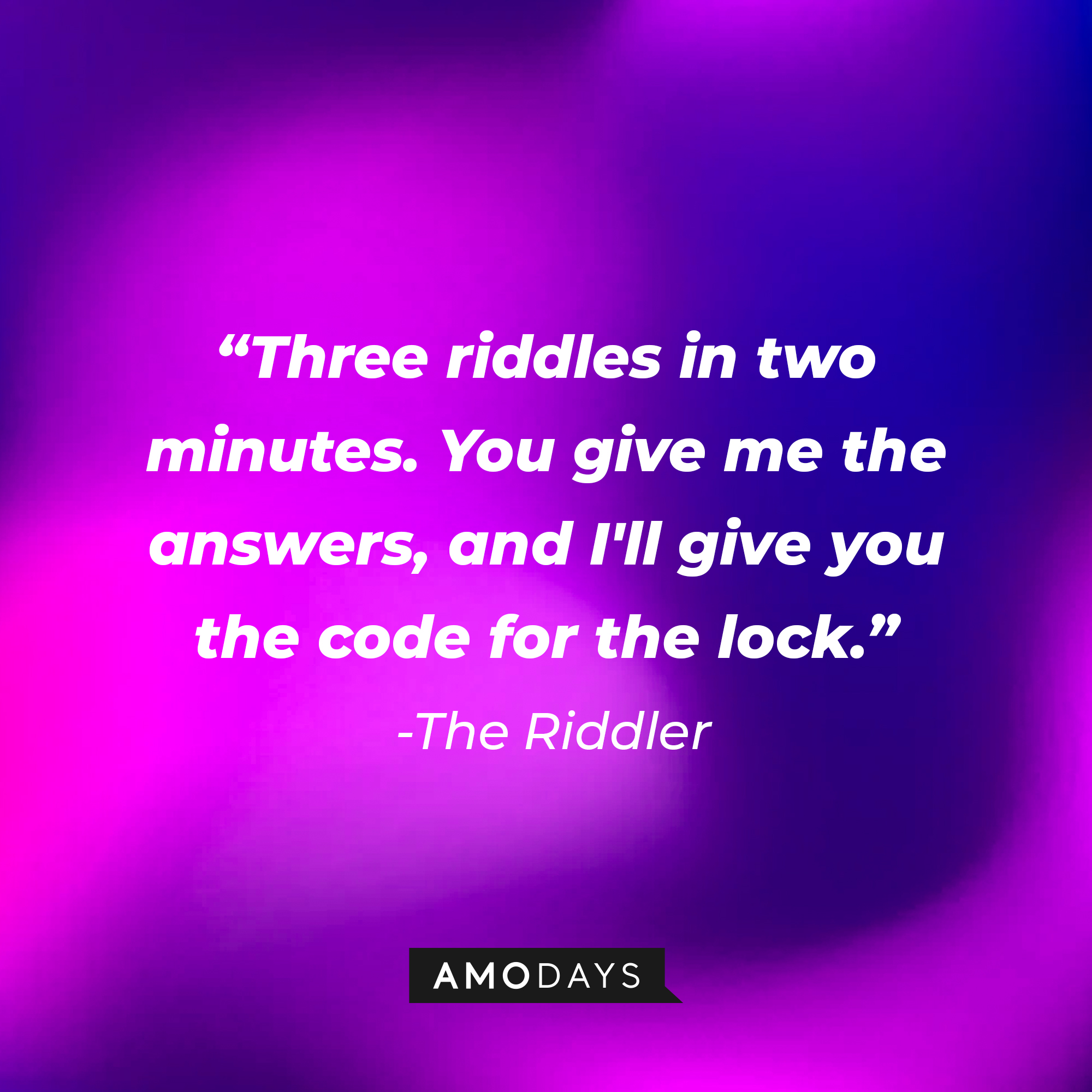 The Riddler's quote: “Three riddles in two minutes. You give me the answers, and I'll give you the code for the lock.” | Amodays