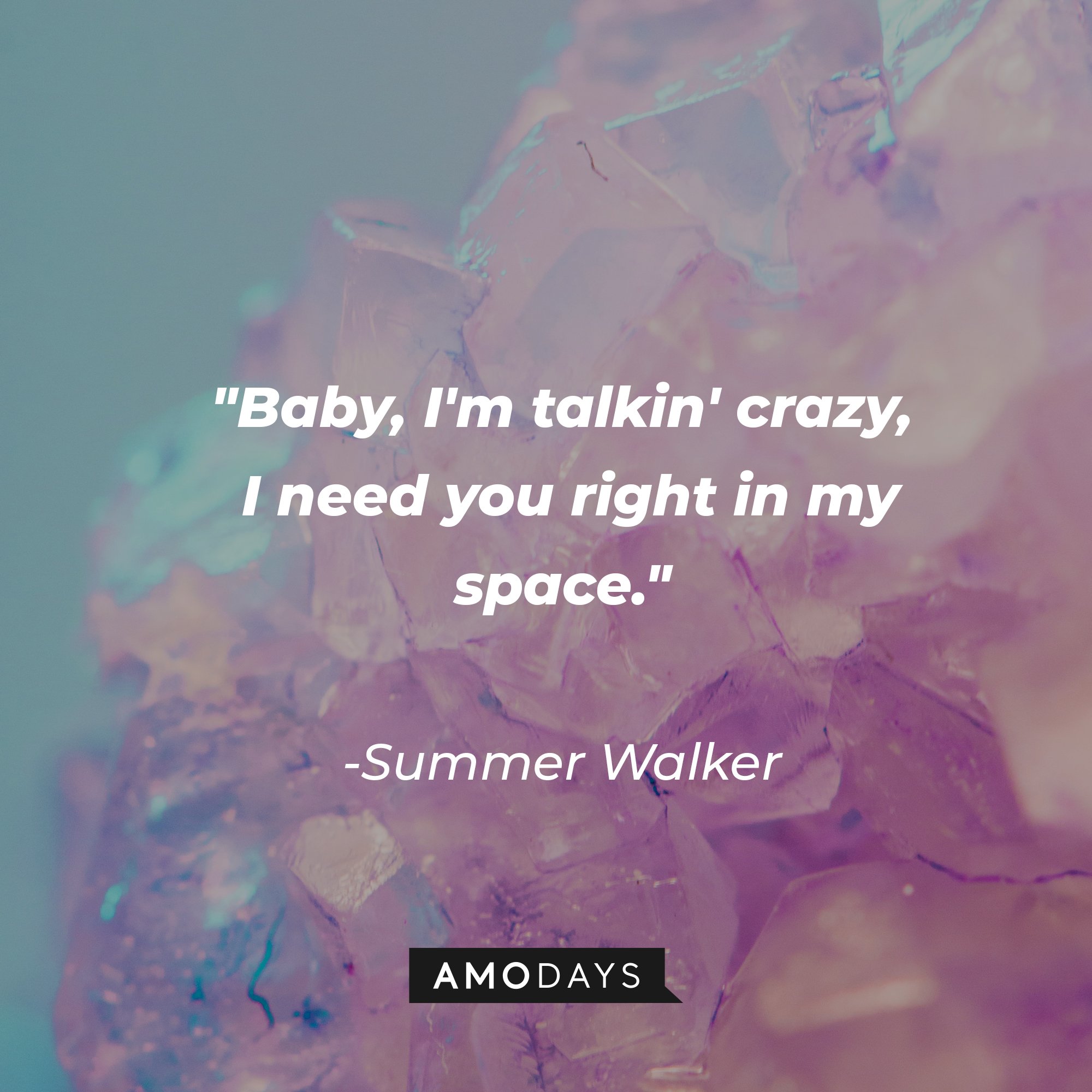 Summer Walker's quote: "Baby, I'm talkin' crazy, I need you right in my space." | Image: AmoDays