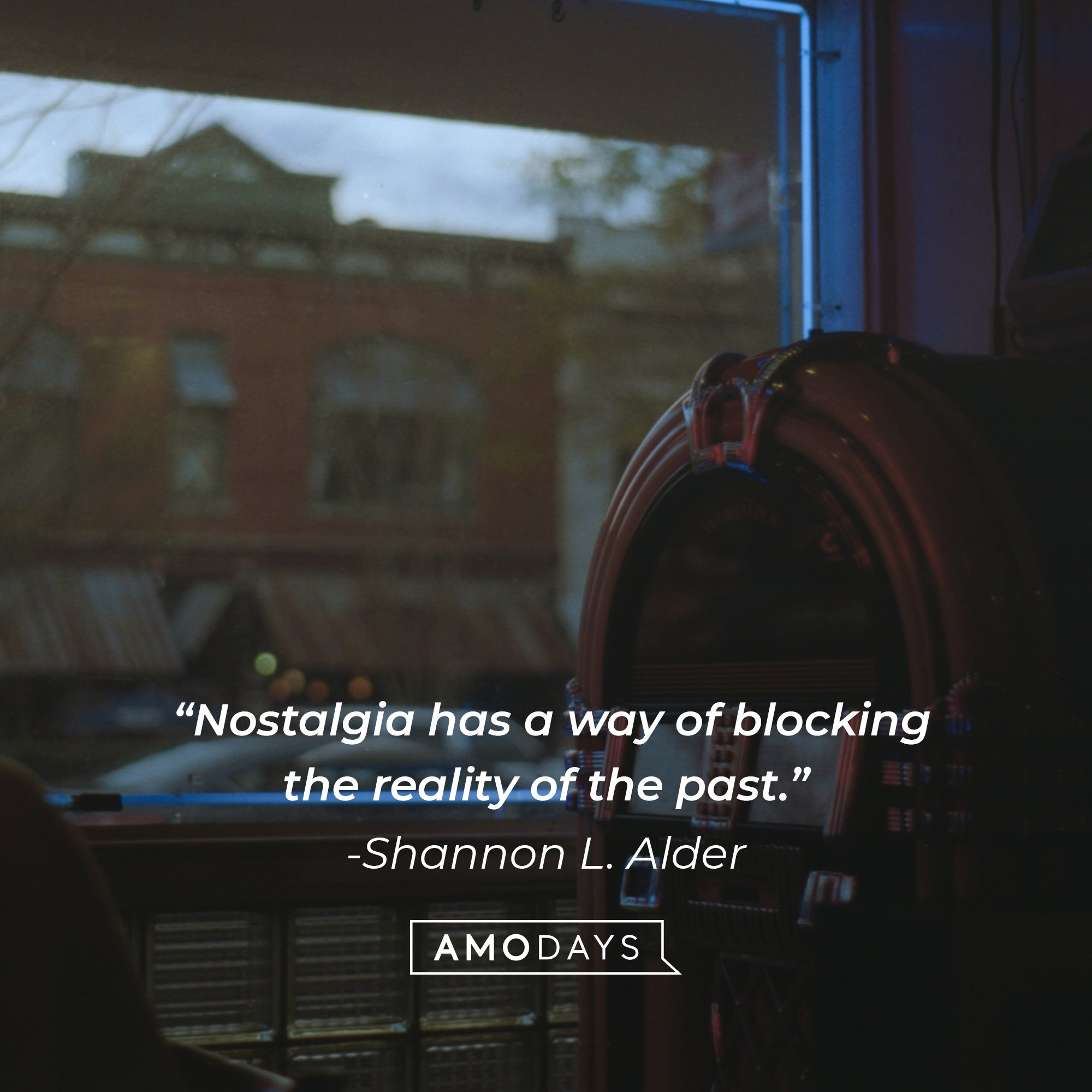  Shannon L. Adler's quot:  “Nostalgia has a way of blocking the reality of the past.” | Image: AmoDays