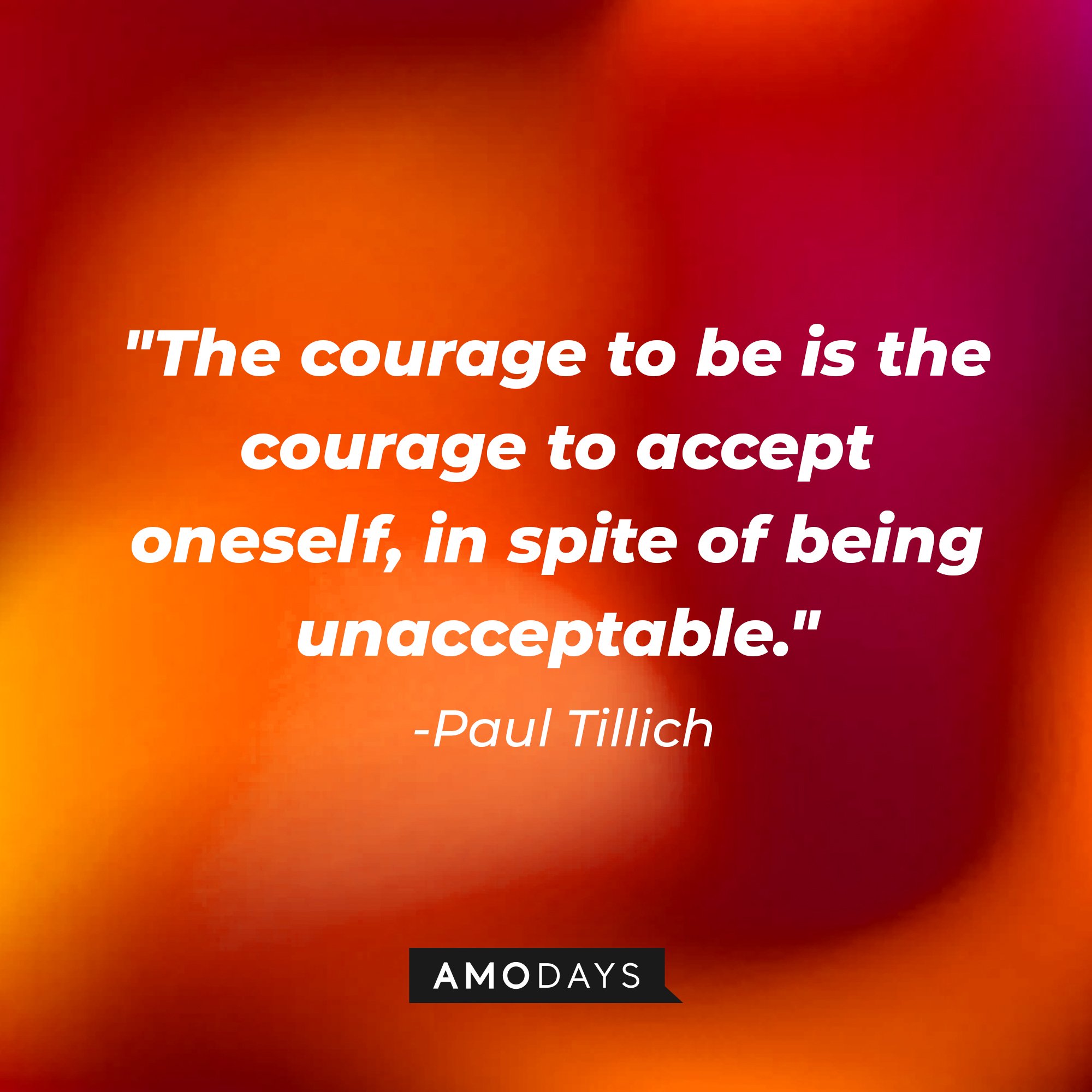 Paul Tillich's quote: "The courage to be is the courage to accept oneself, in spite of being unacceptable." | Image: AmoDays