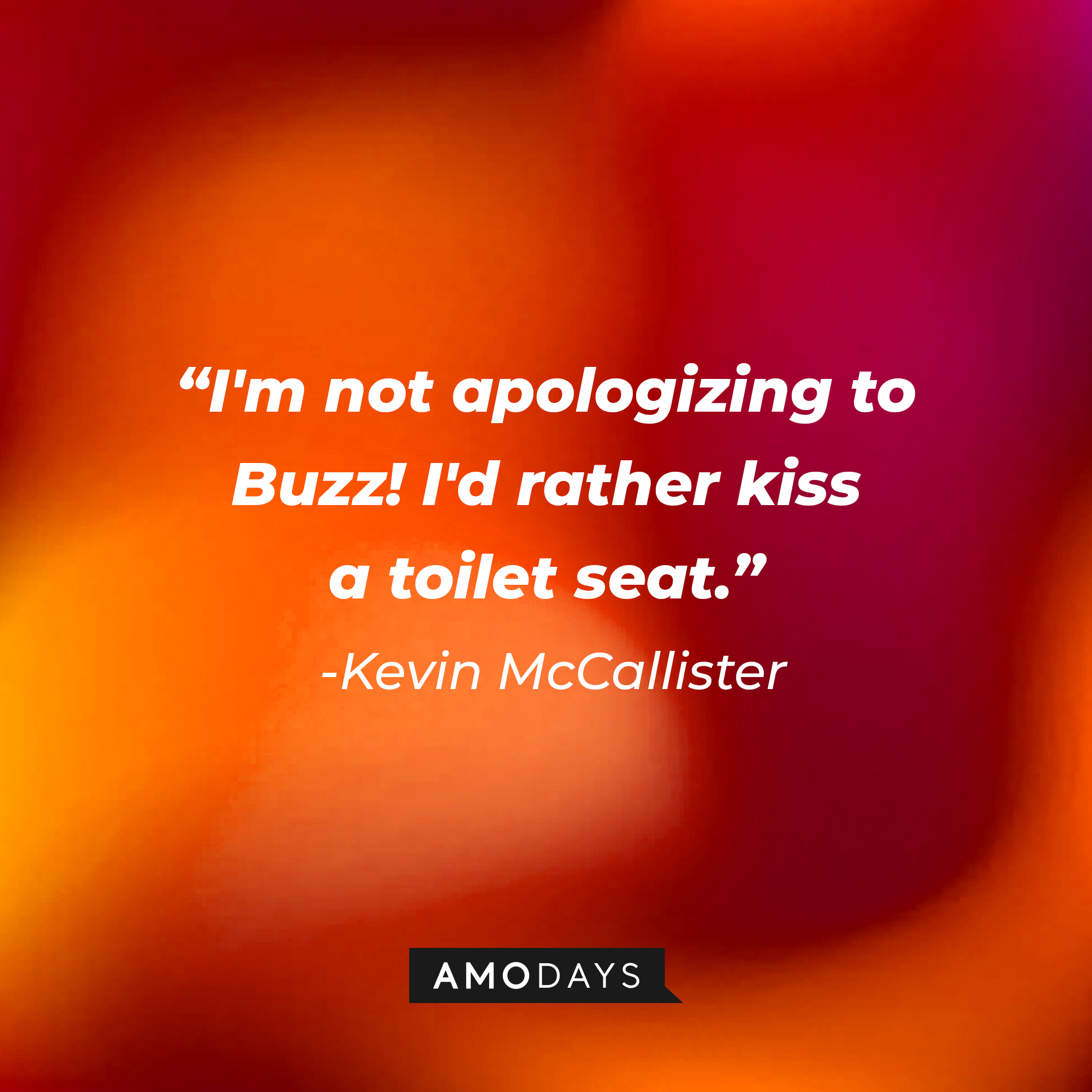 Kevin McCallister's quote: "I'm not apologizing to Buzz! I'd rather kiss a toilet seat." | Source: AmoDays