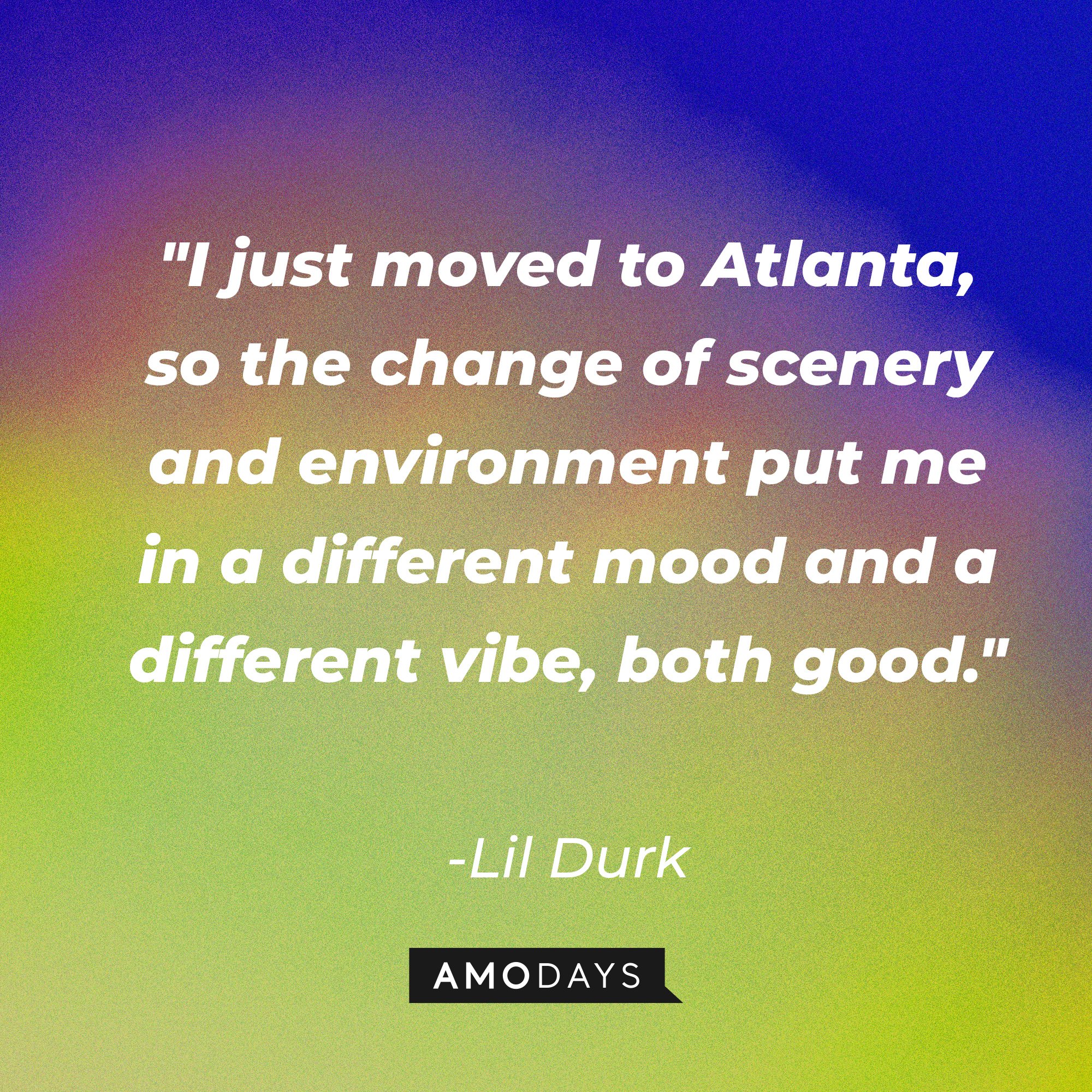 Lil Durk’s quote: "I just moved to Atlanta, so the change of scenery and environment put me in a different mood and a different vibe, both good." | Image: AmoDays 