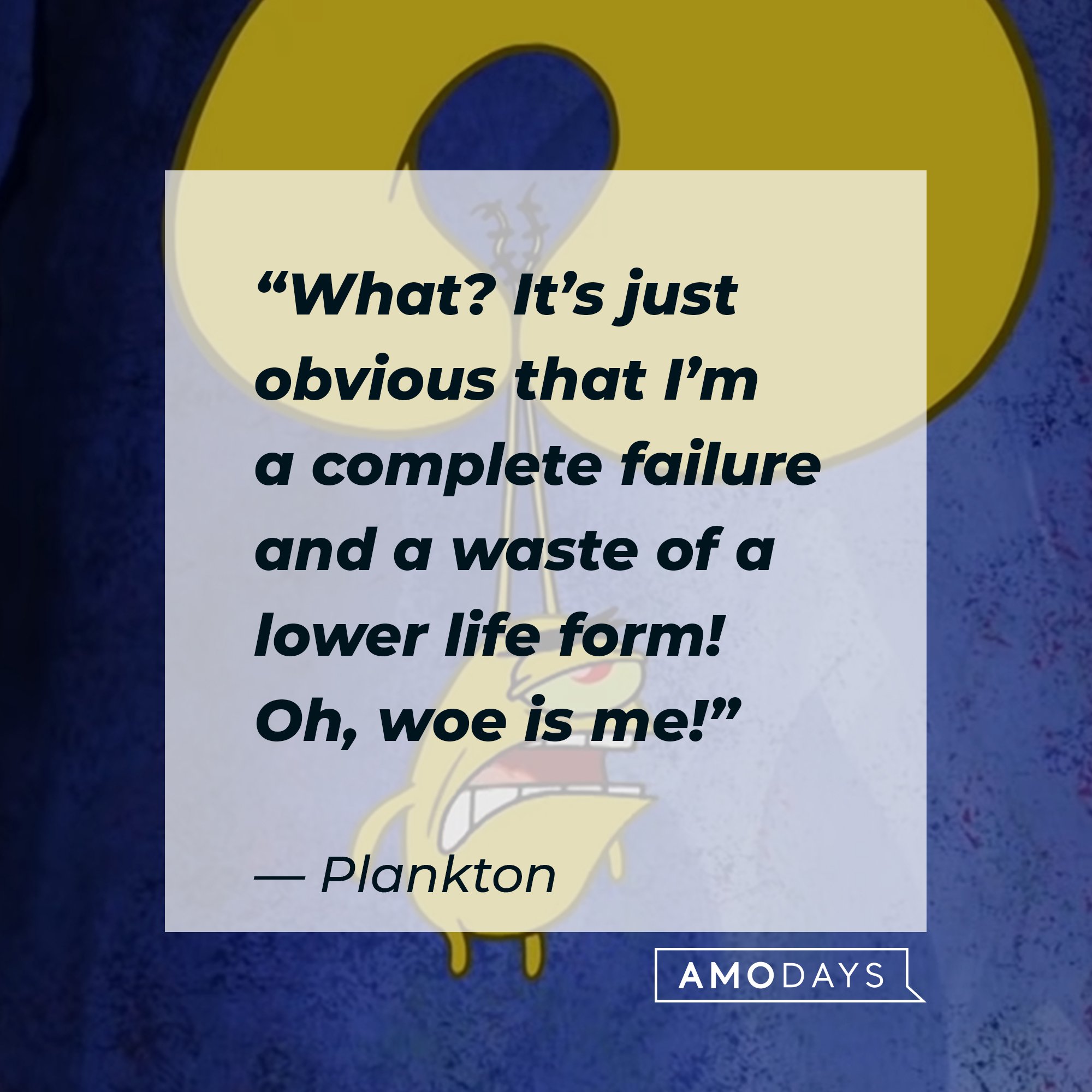 Plankton's quote: “What? It’s just obvious that I’m a complete failure and a waste of a lower life form! Oh, woe is me!” | Image: AmoDays