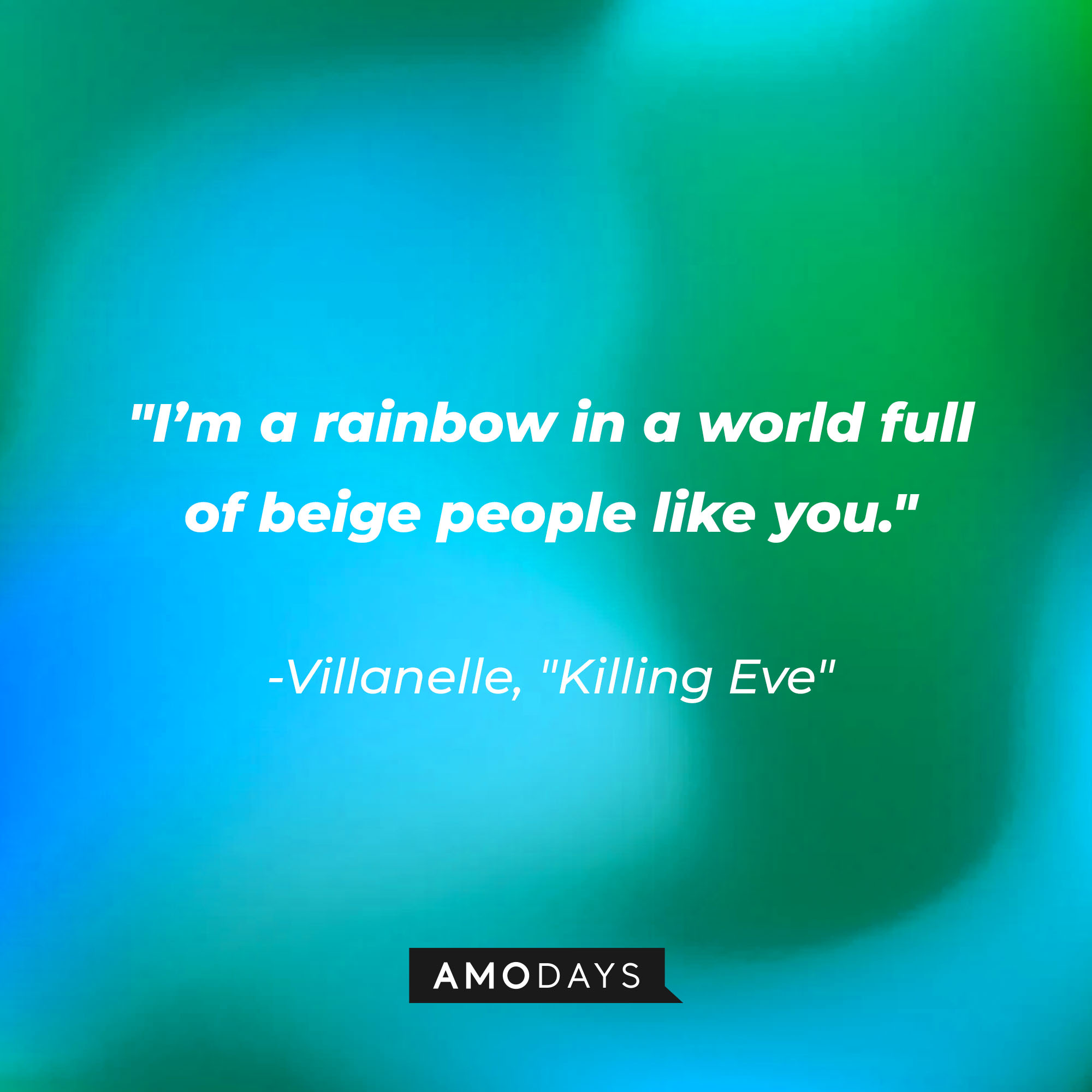 Villanelle's quote: "I’m a rainbow in a world full of beige people like you." | Source: Amodays