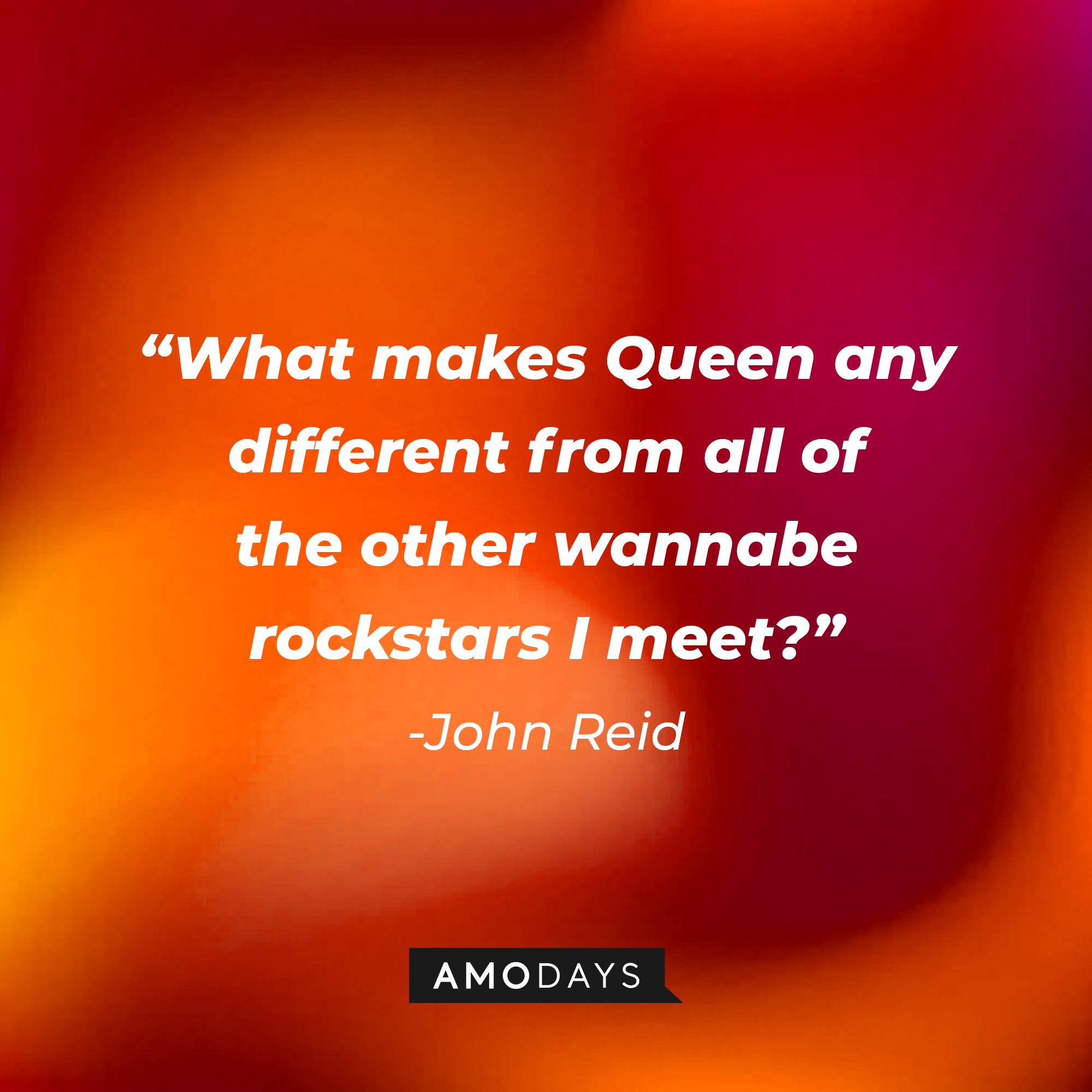 John Reid with his quote: "What makes Queen any different from all of the other wannabe rockstars I meet?" | Source: Amodays