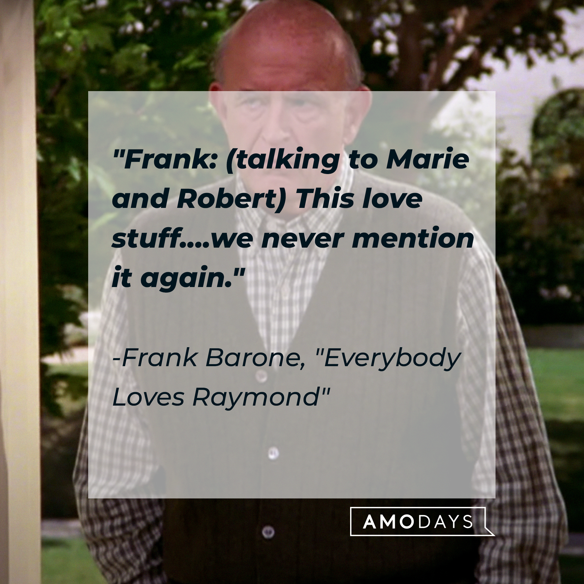 "Everybody Loves Raymond" quote, "Frank: (talking to Marie and Robert) This love stuff....we never mention it again." | Source: Facebook/EverybodyLovesRaymondTVShow