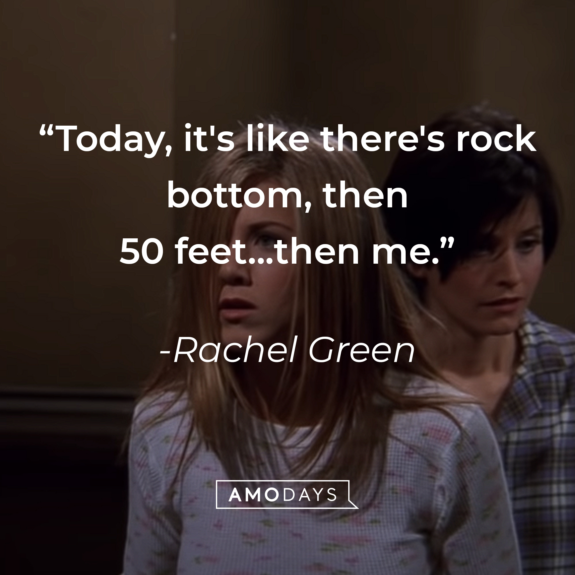 Rachel Green's quote: "Today, it's like there's rock bottom, then 50 feet...then me." | Source: youtube.com/warnerbrostv