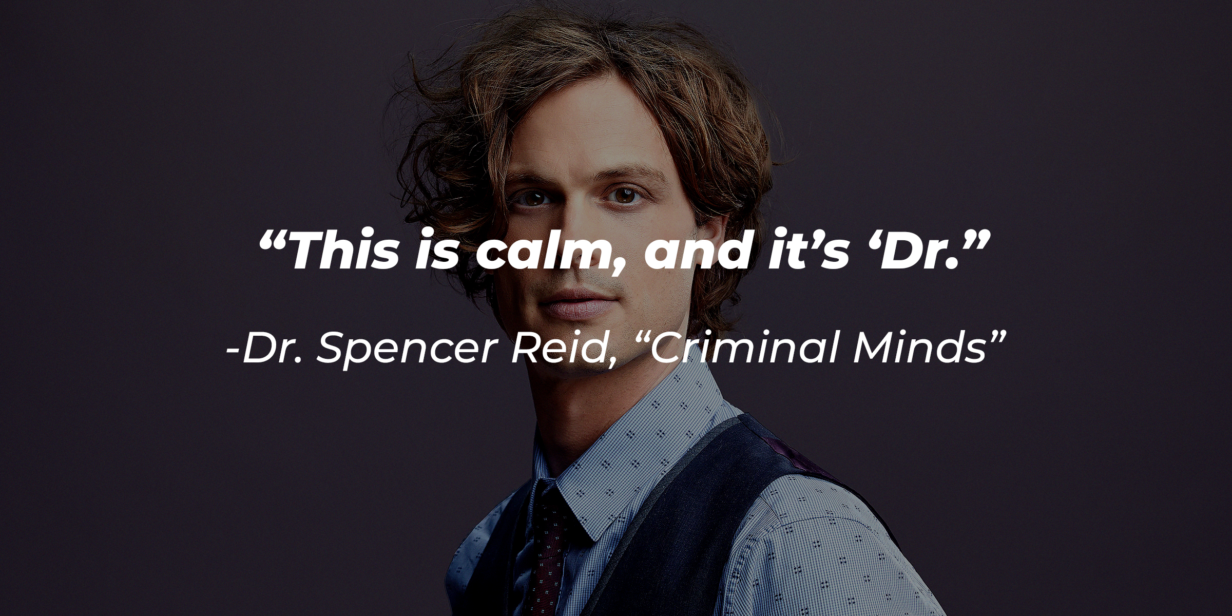 A photo of Dr. Spencer Reid with Dr. Spencer Reid's quote: “This is calm, and it’s ‘Dr.” | Source: Getty Images