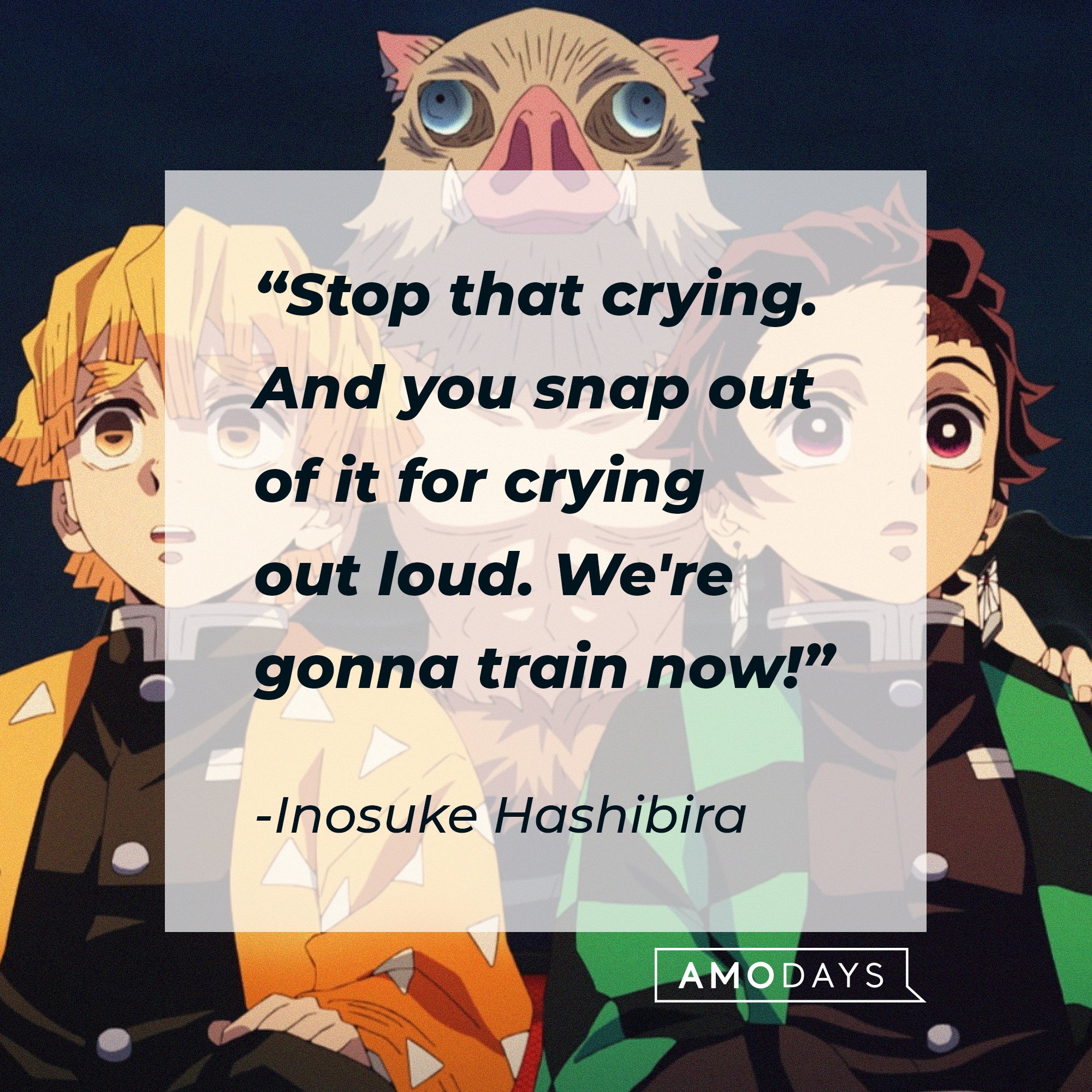 Inosuke Hashibira’s quote: "Stop that crying. And you snap out of it, for crying out loud. We're gonna train now!" | Image: AmoDays