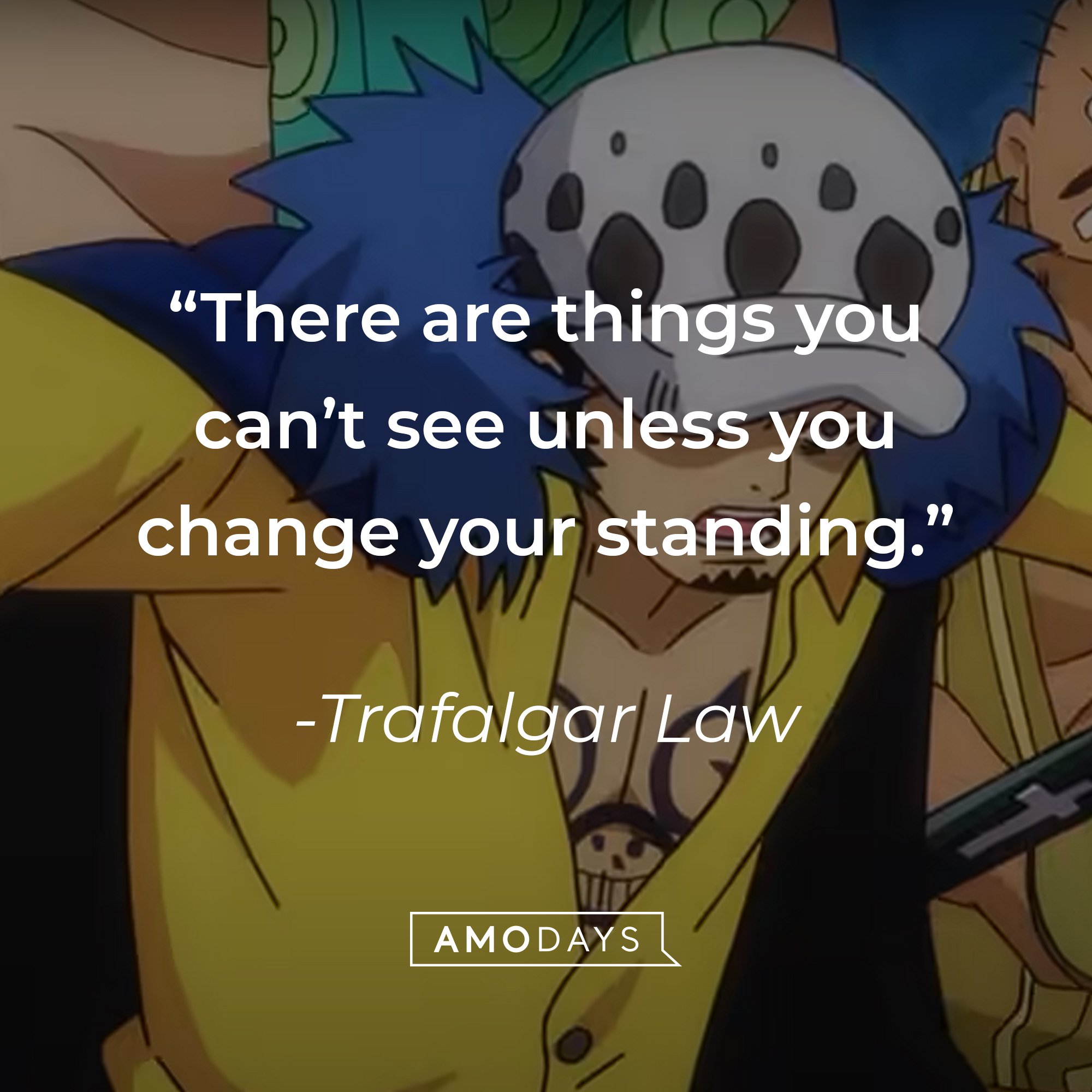 Trafalgar Law’s quote: "There are things you can’t see unless you change your standing.” | Image: AmoDays