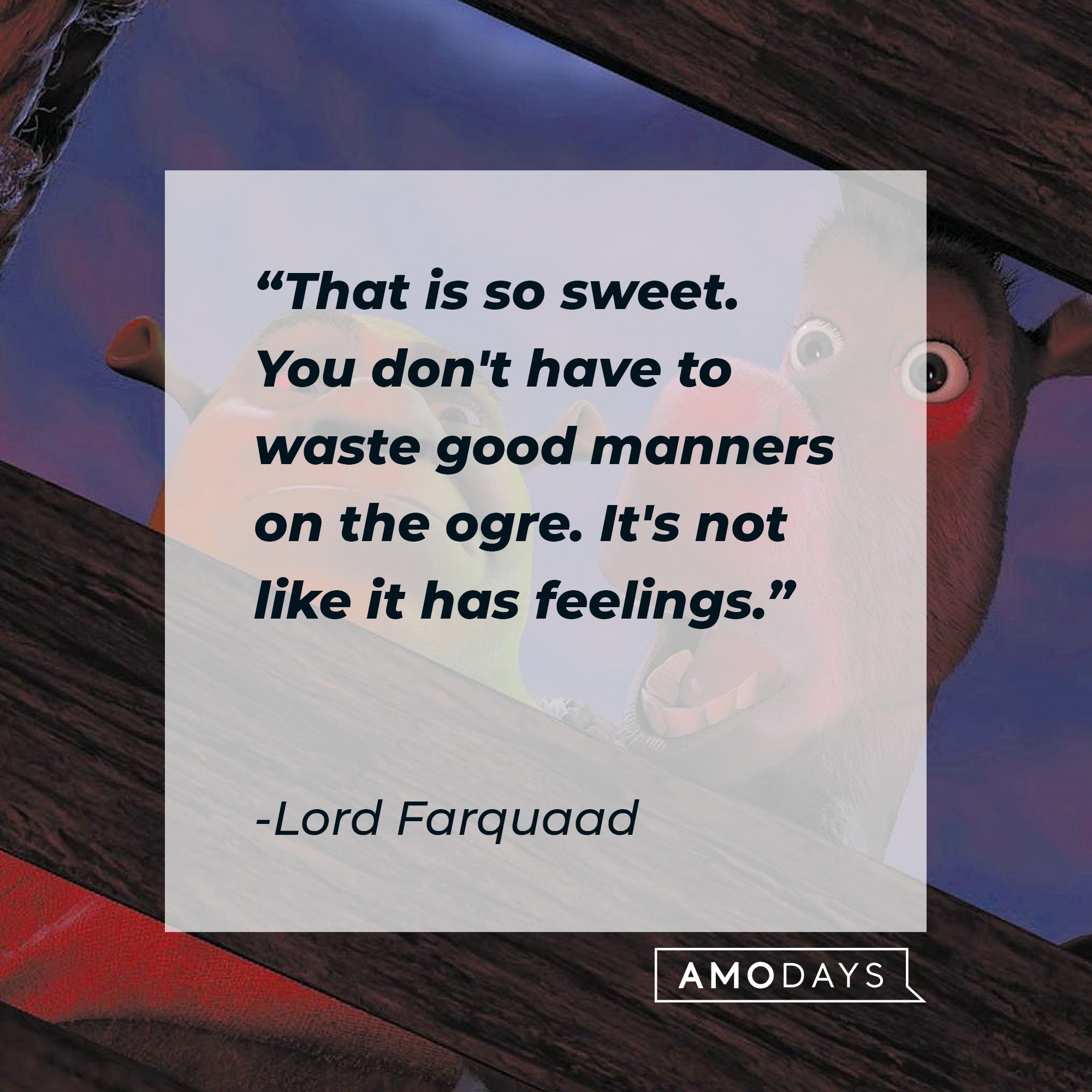 Lord Farquaad's quote: "That is so sweet. You don't have to waste good manners on the ogre. It's not like it has feelings." | Image: AmoDays