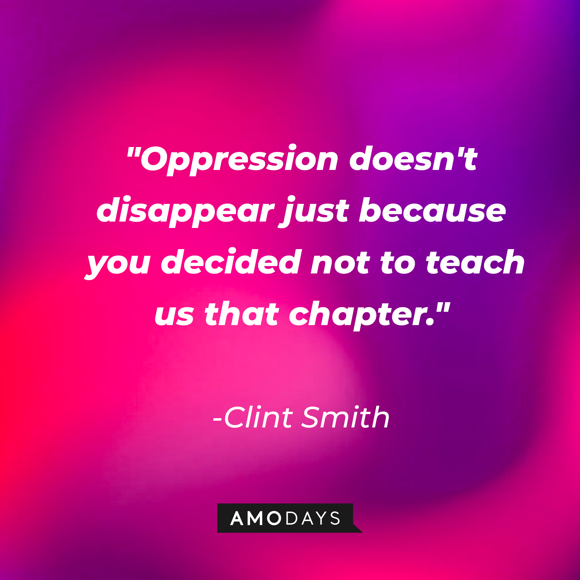Clint Smith's quote: "Oppression doesn't disappear just because you decided not to teach us that chapter." | Image: AmoDays