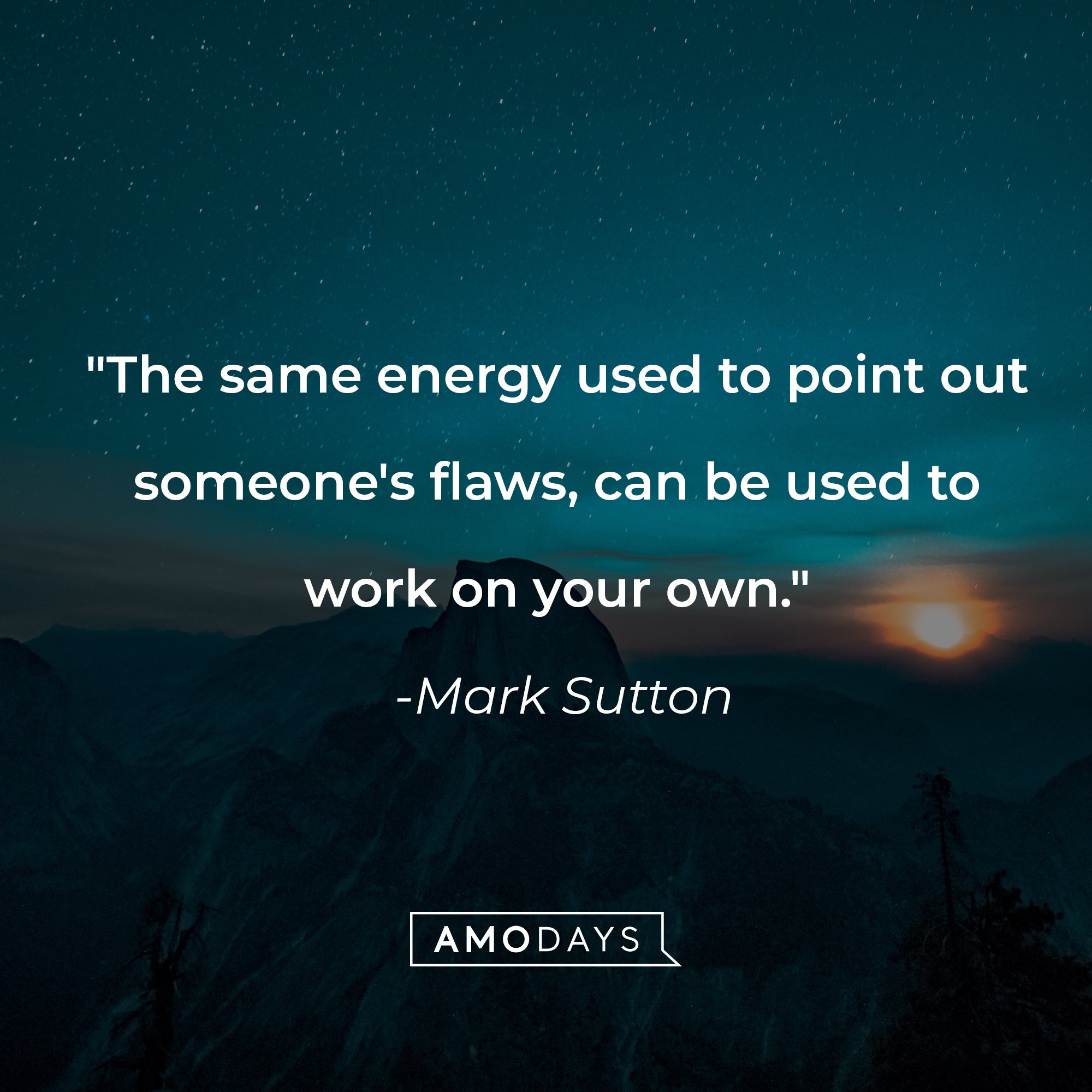 Mark Sutton's quote: "The same energy used to point out someone's flaws, can be used to work on your own." | Image: AmoDays