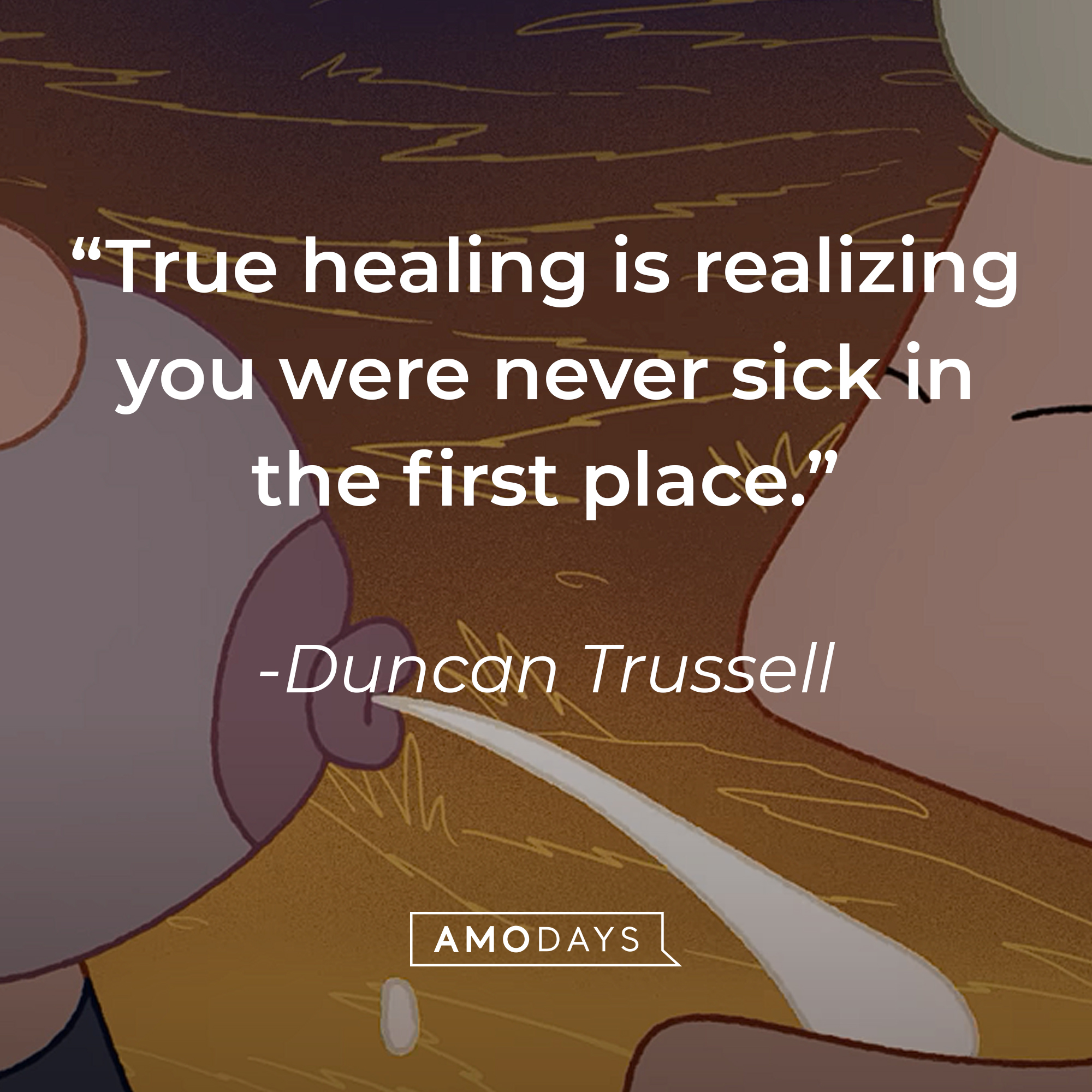 Duncan Trussell's quote: "True healing is realizing you were never sick in the first place." | Source: youtube.com/Netflix