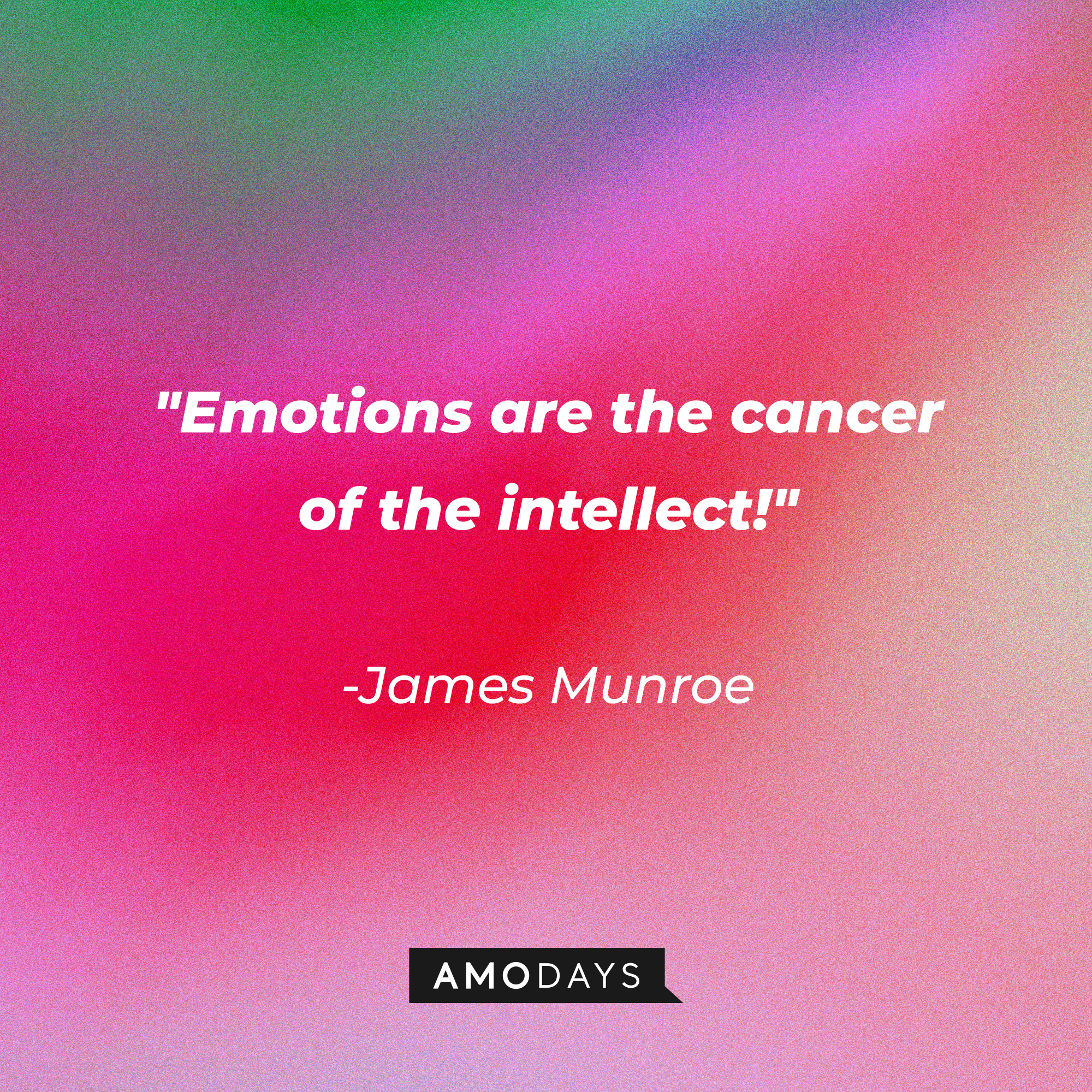 James Munroe’s quote: “Emotions are the cancer of the intellect!" | Source: AmoDays