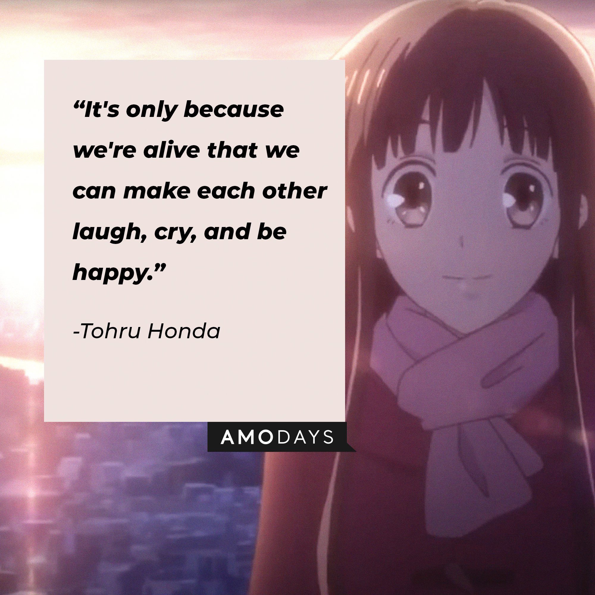 Tohru Honda’s quote: “It's only because we're alive that we can make each other laugh, cry, and be happy." | Image: AmoDays