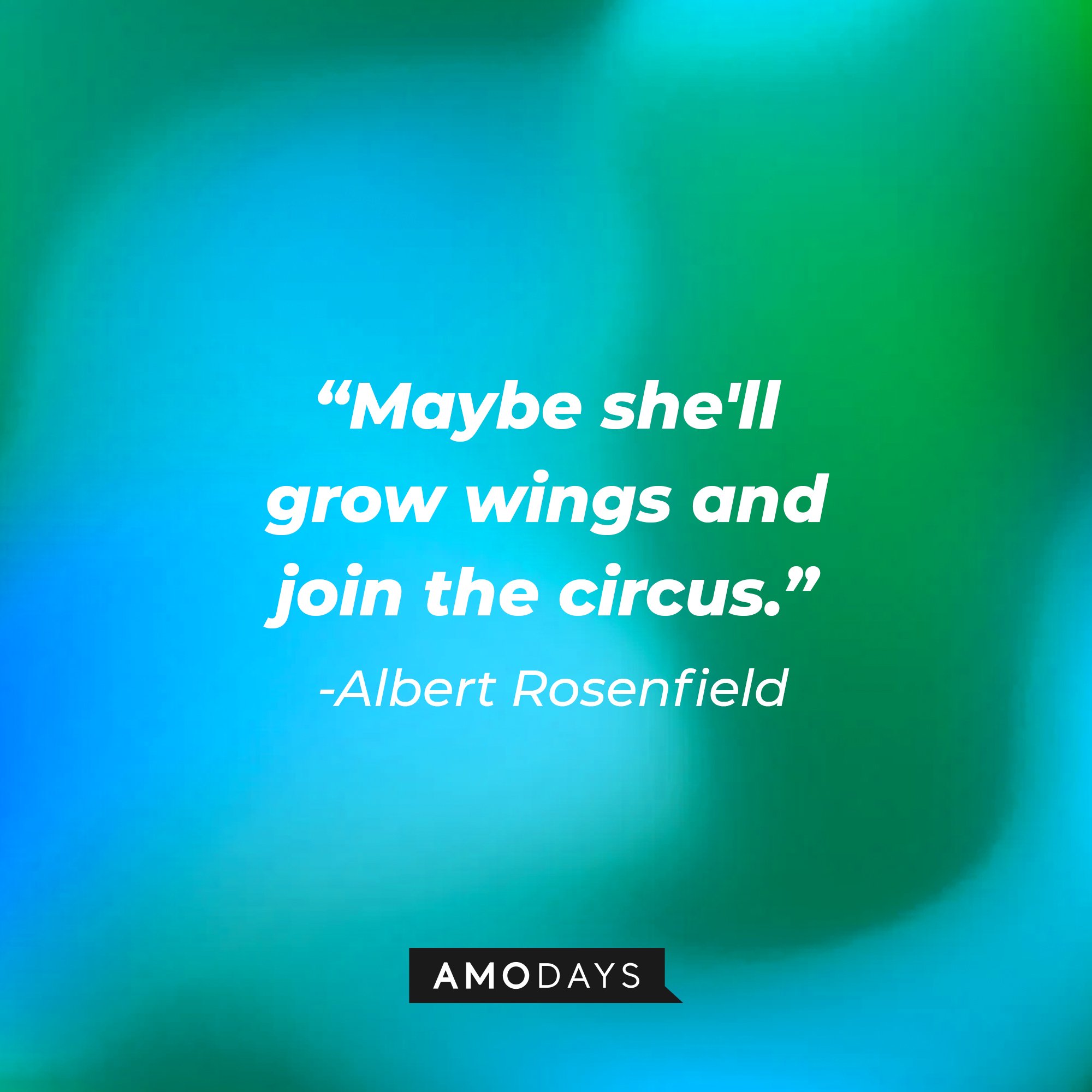  Albert Rosenfield’s quote: "Maybe she'll grow wings and join the circus." | Image: AmoDays