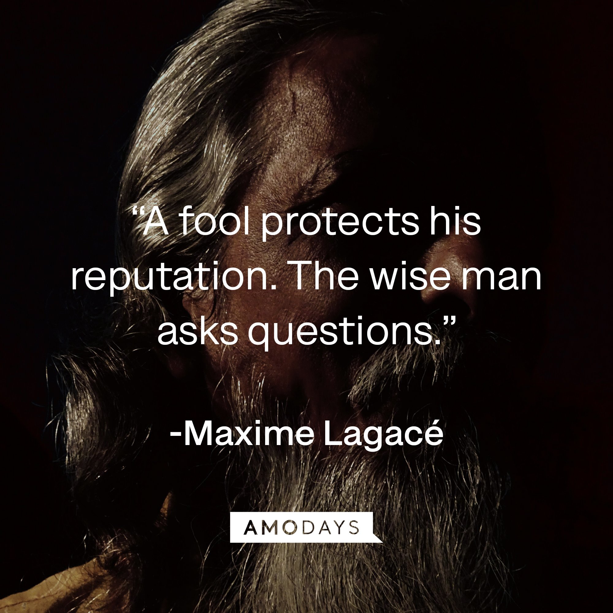  Maxime Lagacé's quote: “A fool protects his reputation. The wise man asks questions.” | Image: AmoDays