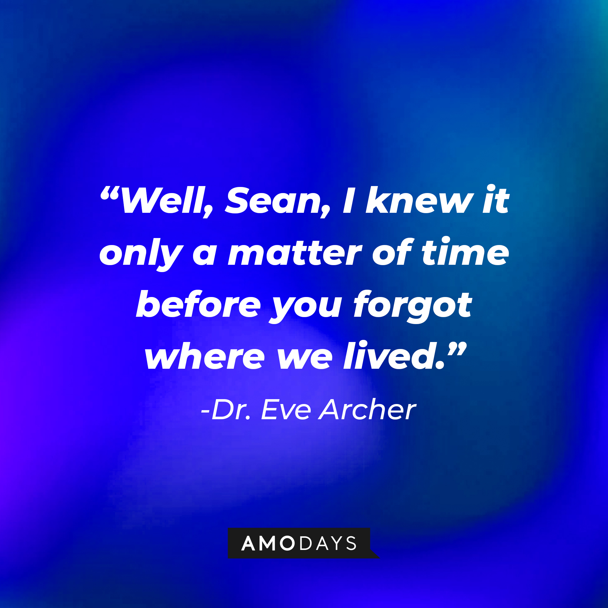 Dr. Eve Archer's quote: “Well, Sean, I knew it only a matter of time before you forgot where we lived.” : Source: Amodays