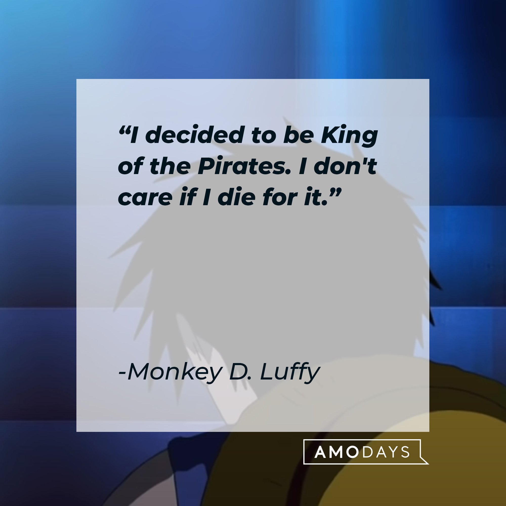 Monkey D. Luffy’s quote: "I decided to be King of the Pirates. I don't care if I die for it." | Image: AmoDays