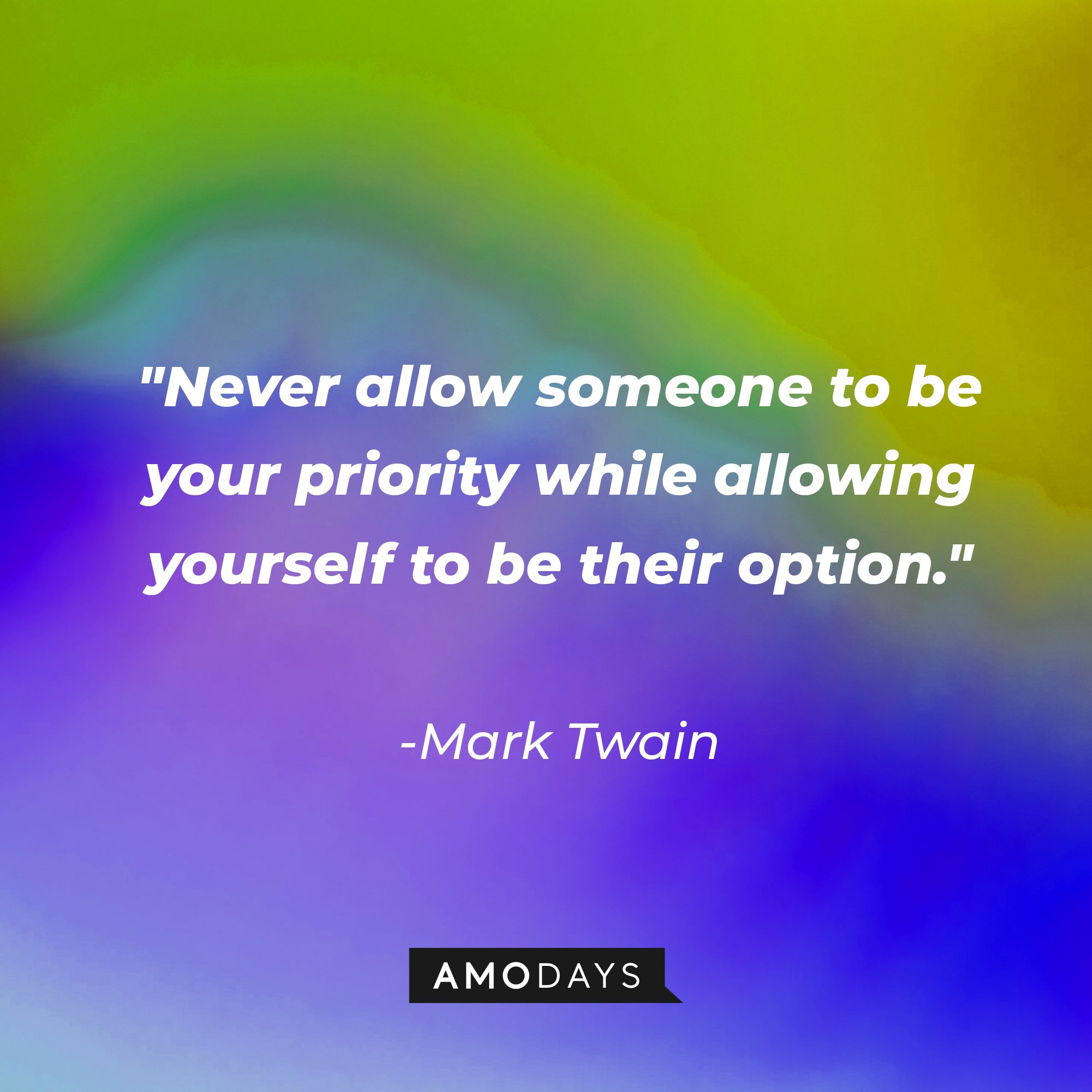 Mark Twain's quote: "Never allow someone to be your priority while allowing yourself to be their option." | Image: AmoDays