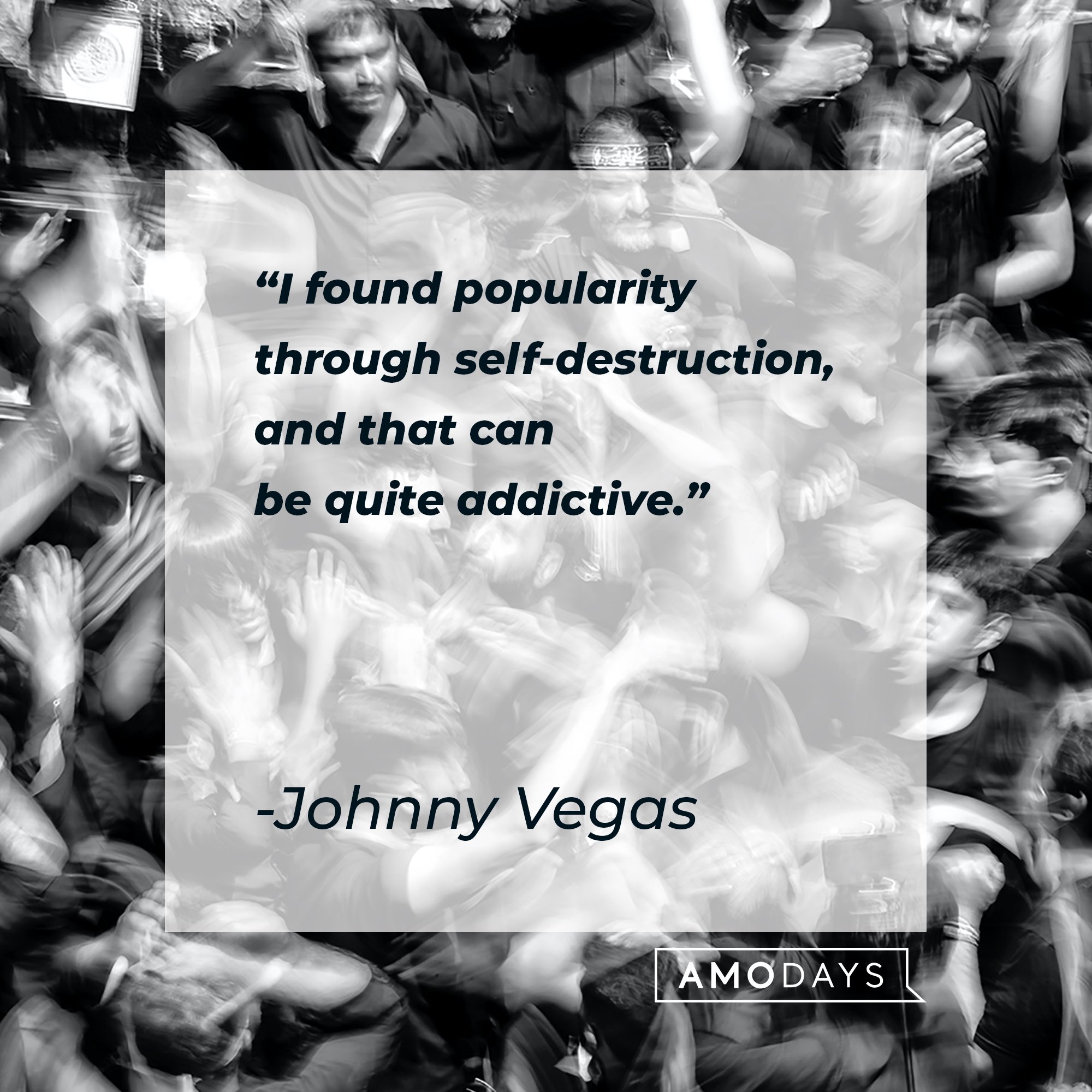 Johnny Vegas’s quote: "I found popularity through self-destruction, and that can be quite addictive.” | Image: AmoDays