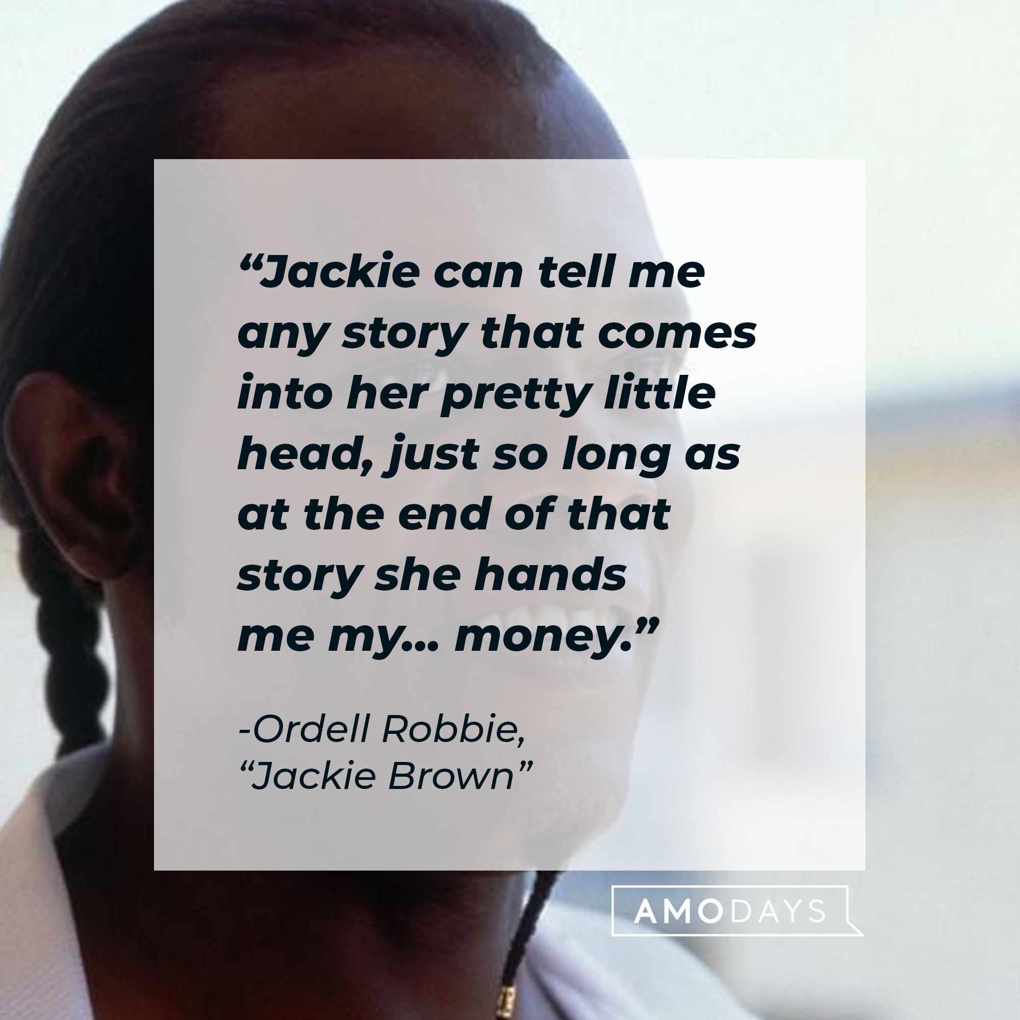 Ordell Robbie's quote" "Jackie can tell me any story that comes into her pretty little head, just so long as at the end of that story she hands me my... money." | Source: Facebook/JackieBrownMovie