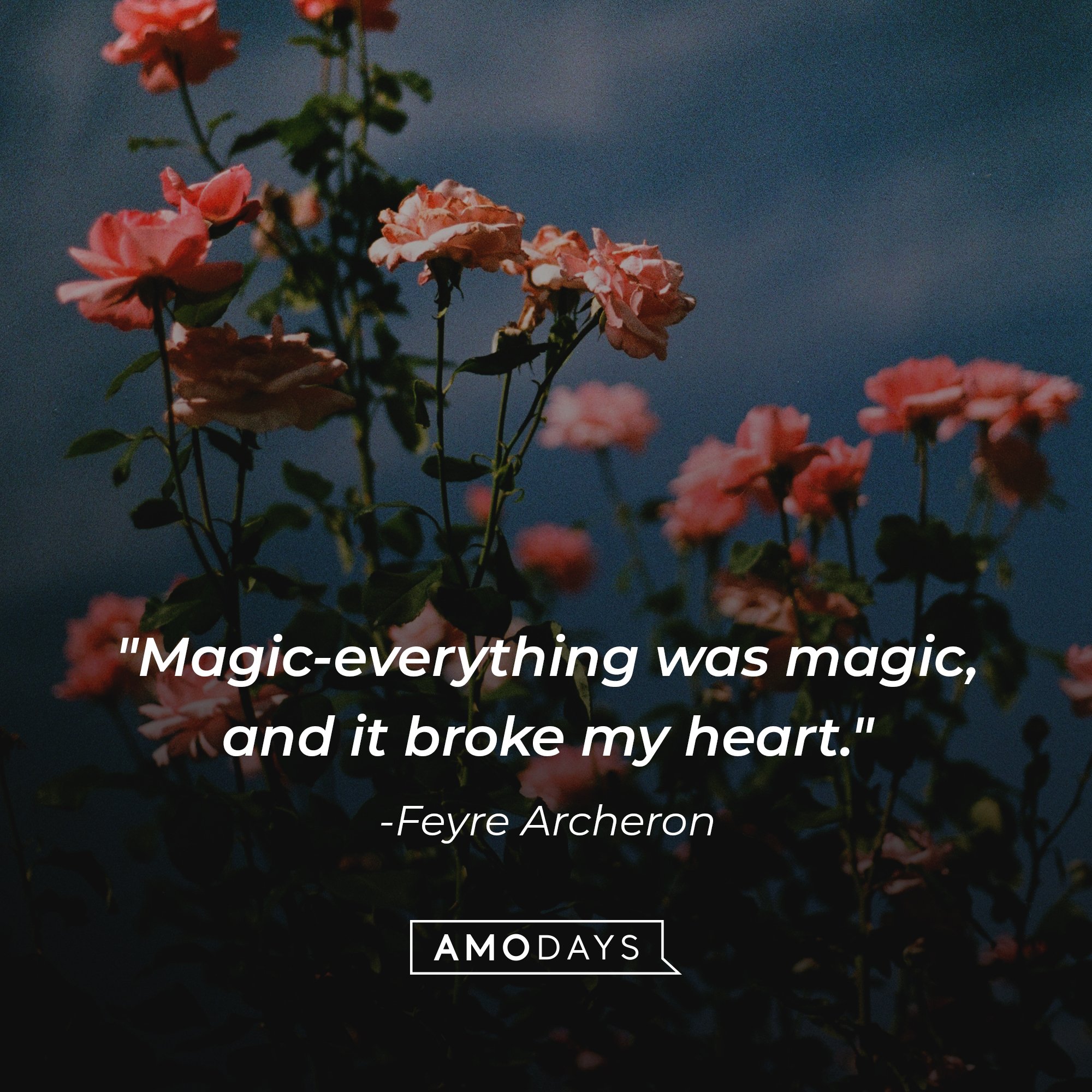  Feyre Archeron’s quote: "Magic-everything was magic, and it broke my heart." | Image: AmoDays