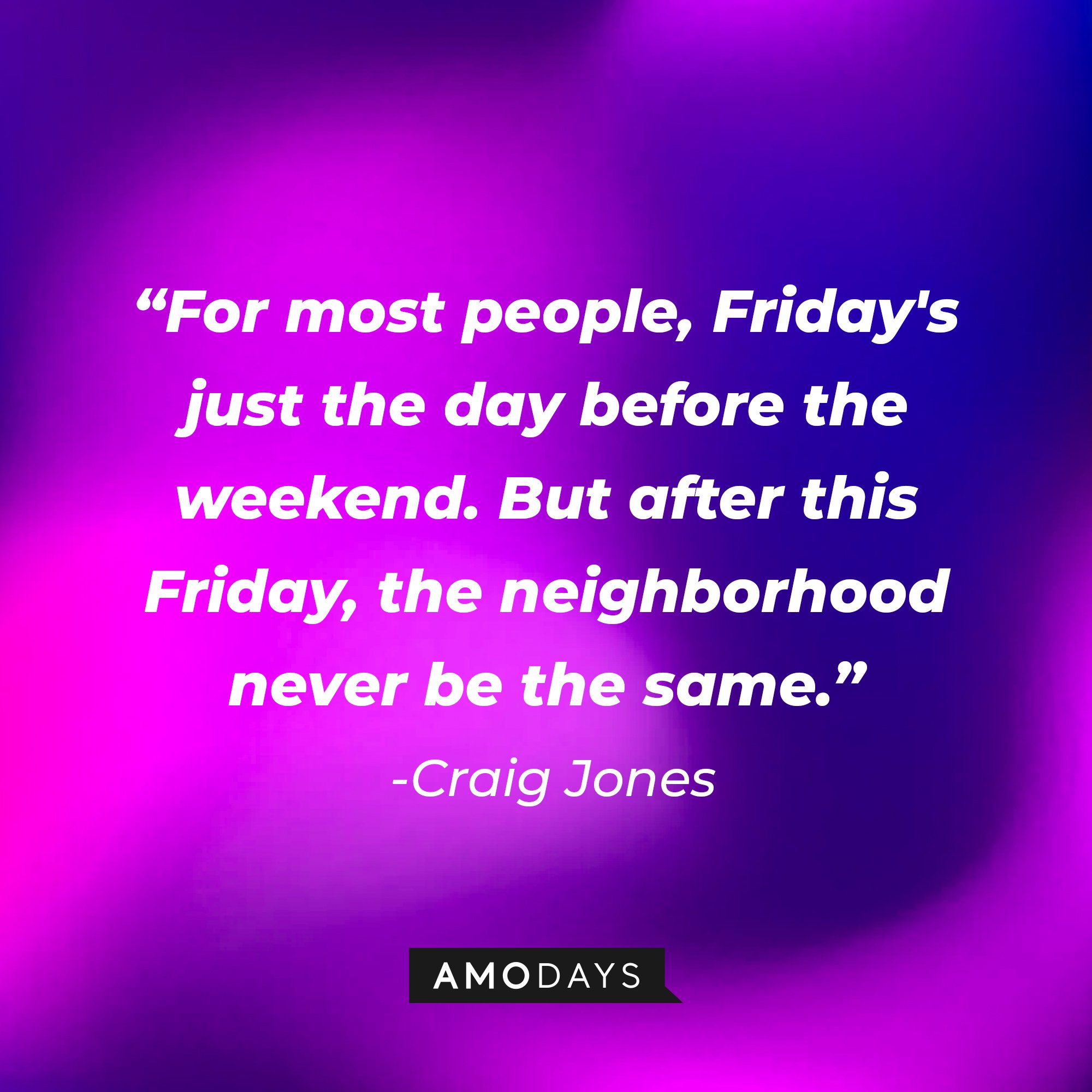 Craig Jones’ quote: "For most people, Friday's just the day before the weekend. But after this Friday, the neighborhood never be the same." | Image: AmoDays