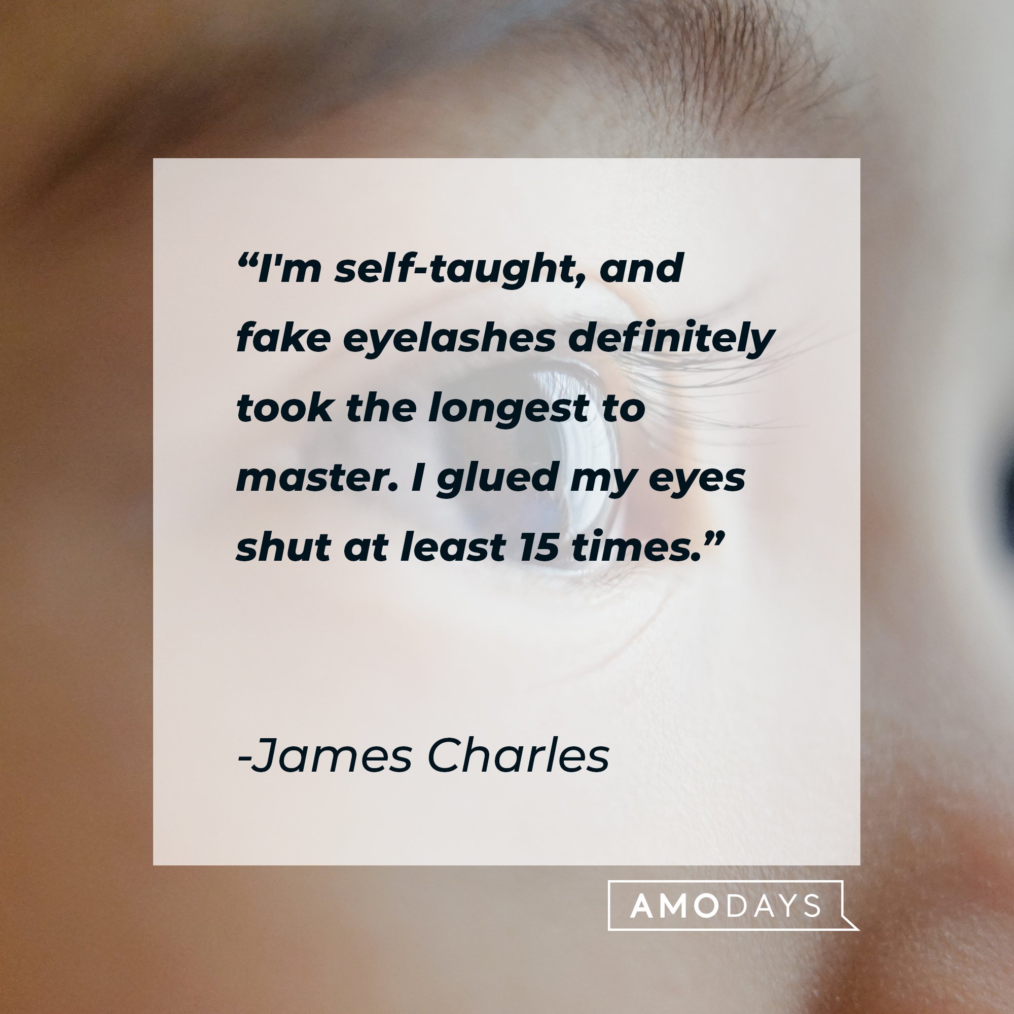James Charles’ quote: "I'm self-taught, and fake eyelashes definitely took the longest to master. I glued my eyes shut at least 15 times."  | Image: AmoDays
