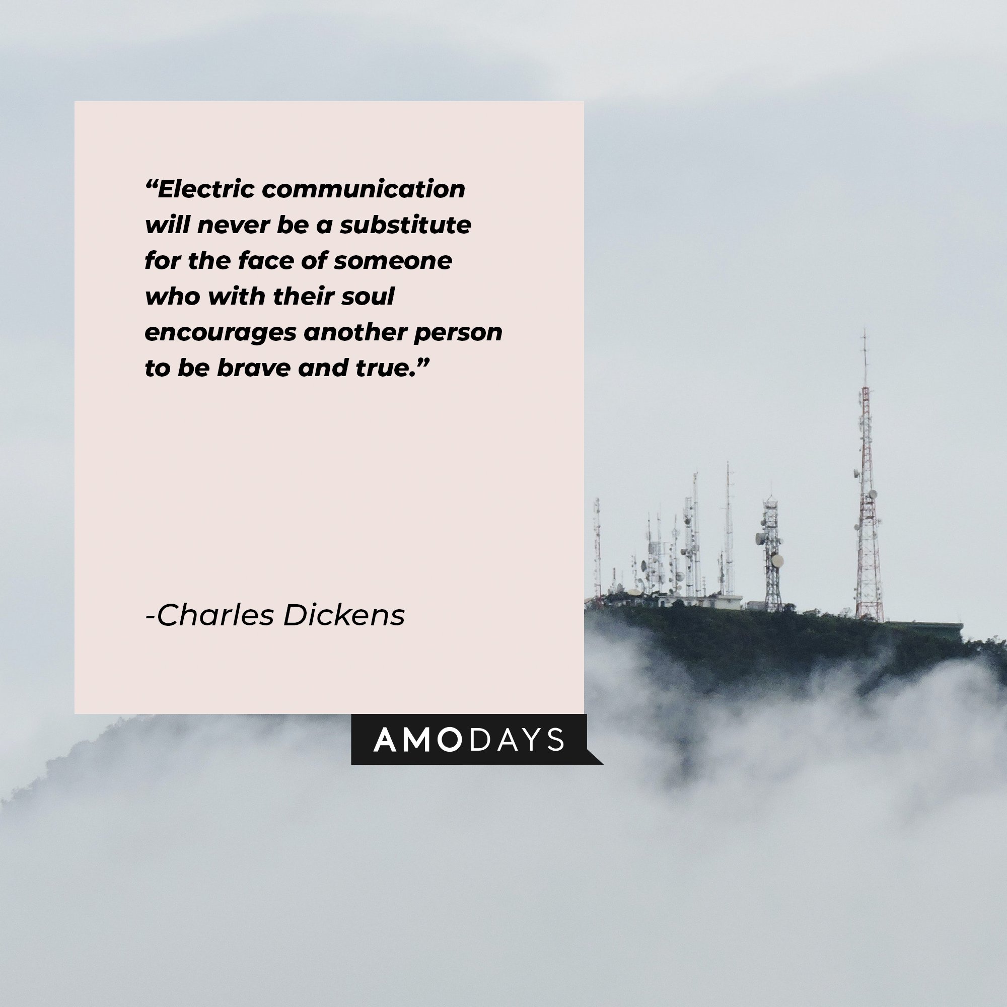 Charles Dickens' quote: “Electric communication will never be a substitute for the face of someone who with their soul encourages another person to be brave and true.” | Image: AmoDays
