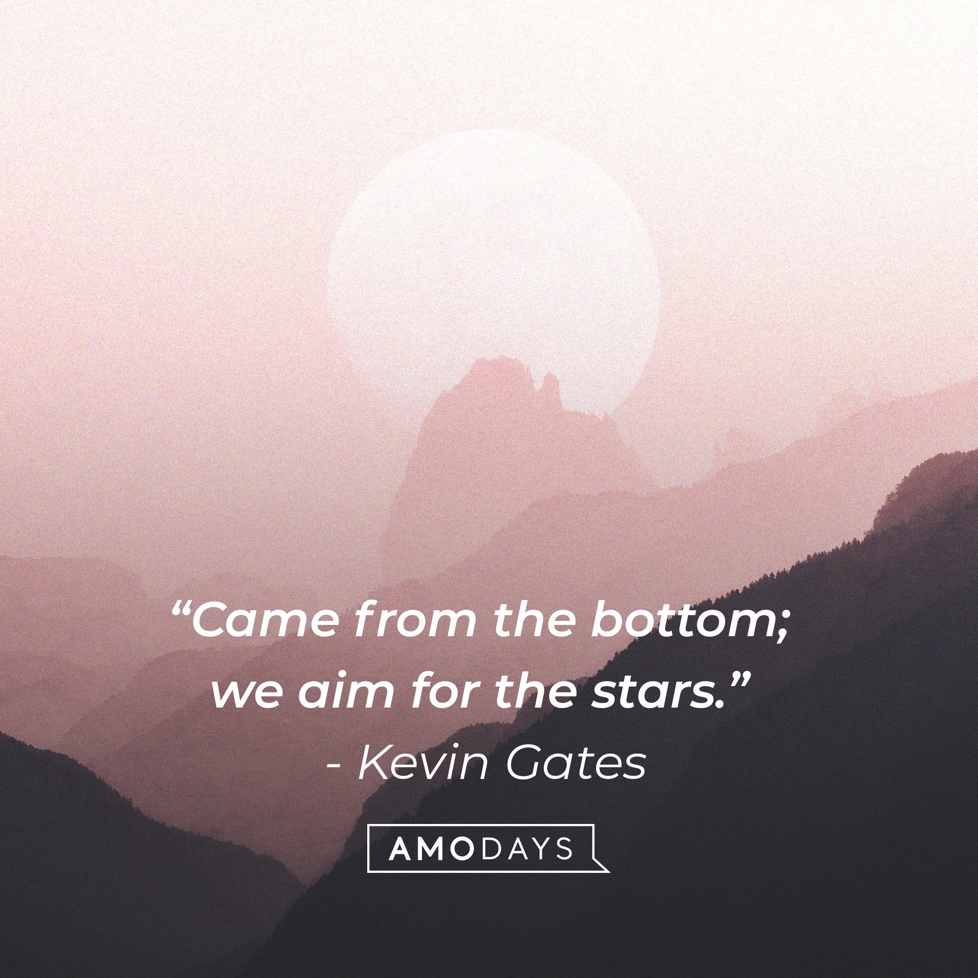 Kevin Gates’ quote: “Came from the bottom; we aim for the stars.” | Image: AmoDays